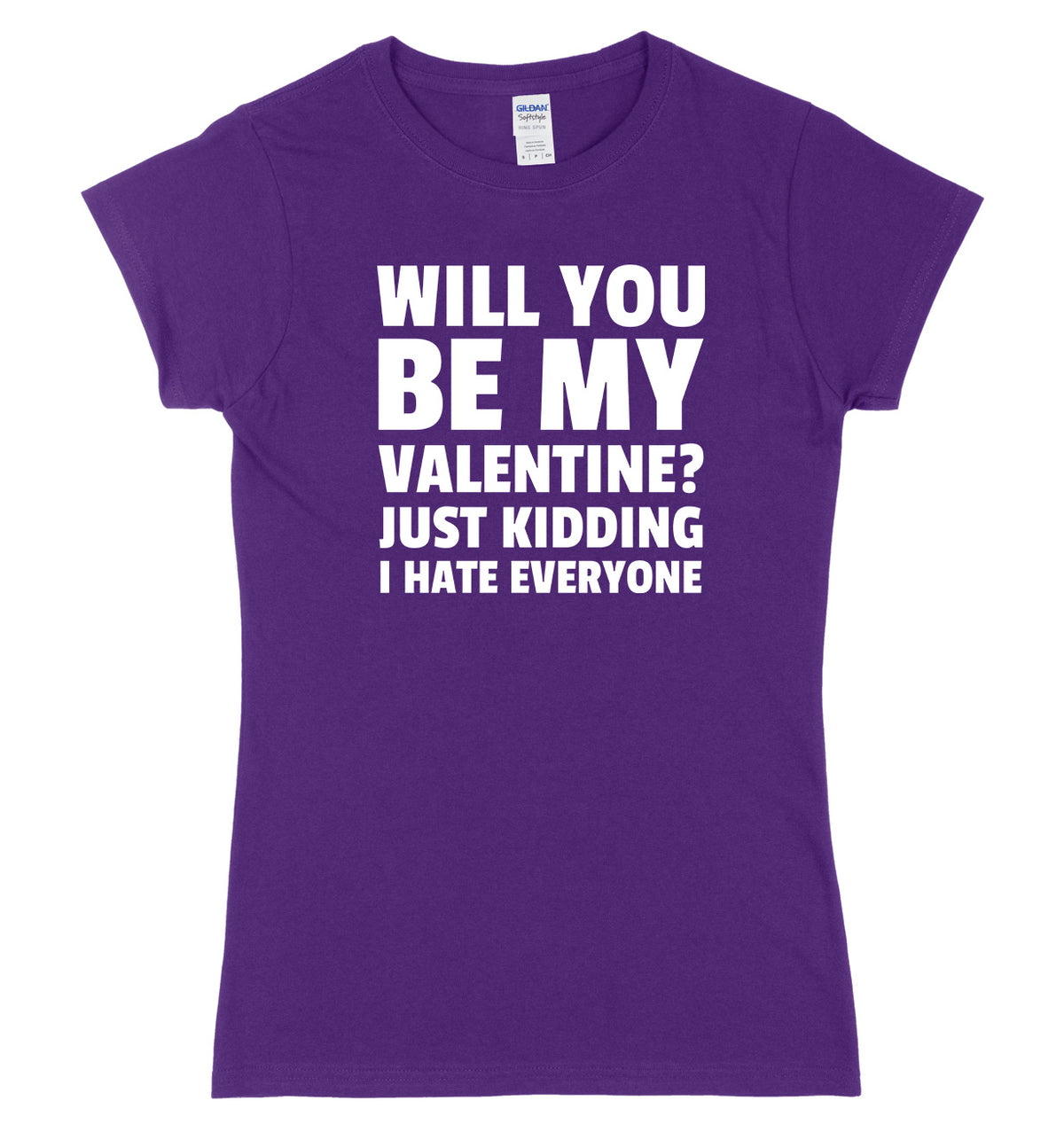 Will You Be My Valentine? Just Kidding, I Hate Everyone Womens Ladies Slim Fit T-Shirt