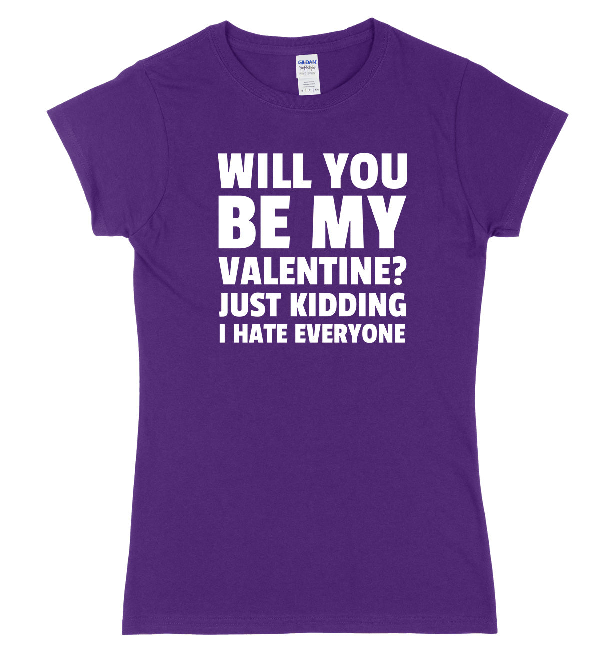 Will You Be My Valentine? Just Kidding, I Hate Everyone Womens Ladies Slim Fit T-Shirt