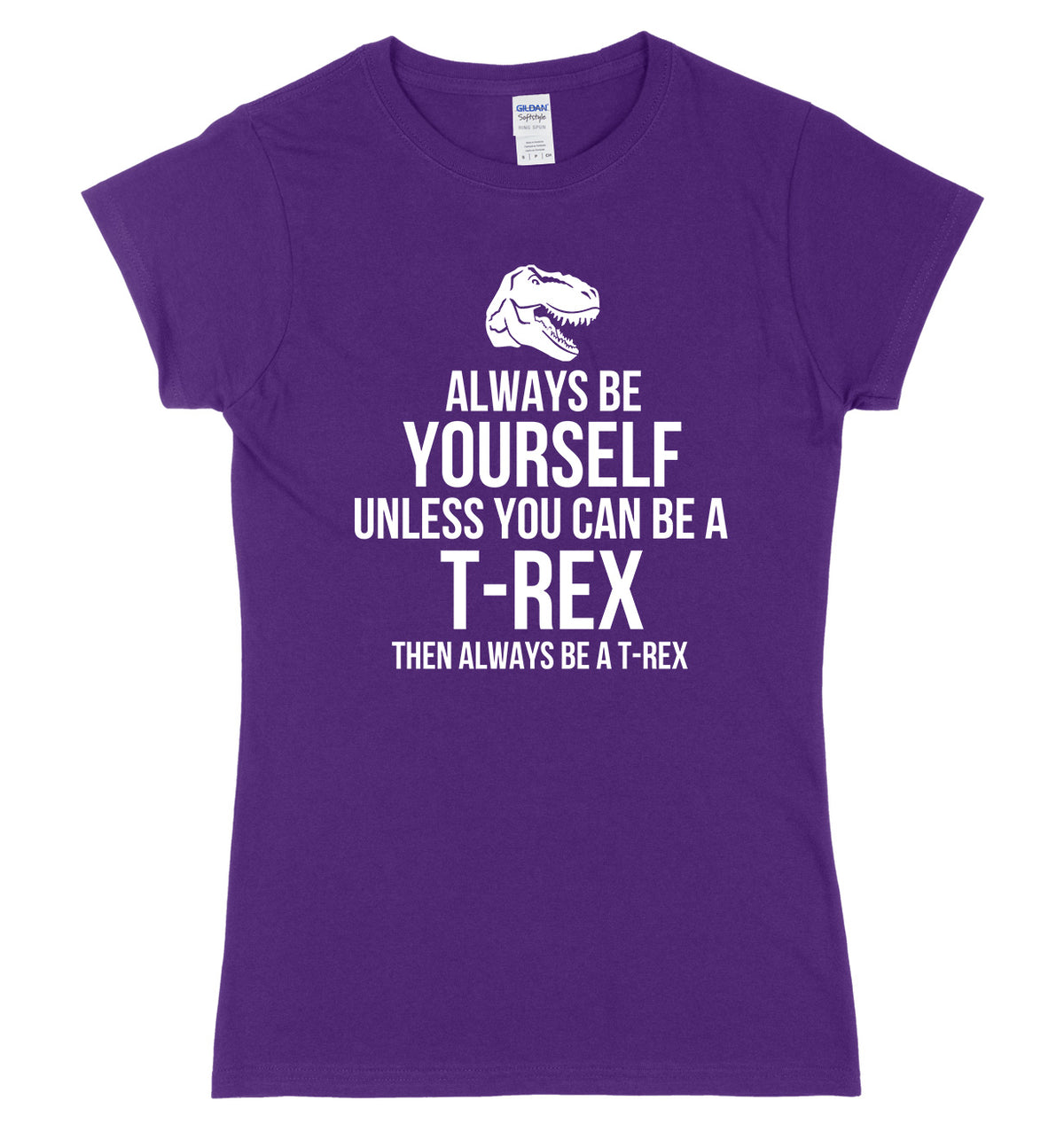 Always Be Yourself Unless You Can Be A T-Rex Then Always Be A T-Rex Womens Ladies Slim Fit T-Shirt