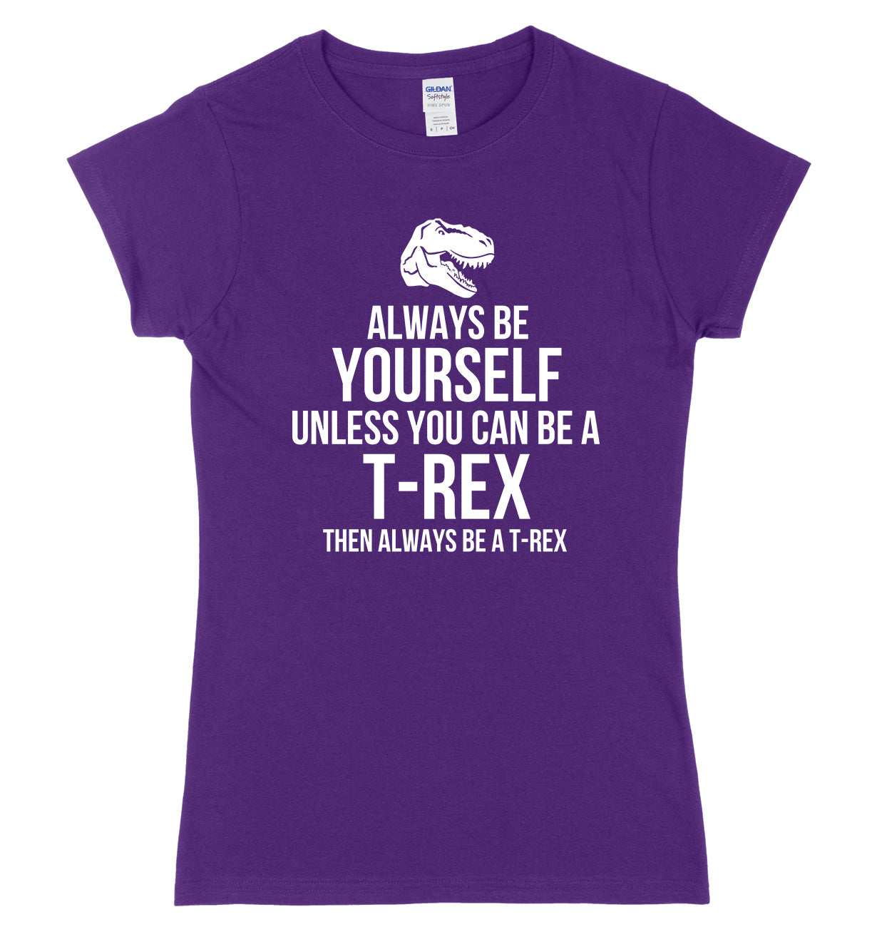 Always Be Yourself Unless You Can Be A T-Rex Then Always Be A T-Rex Womens Ladies Slim Fit T-Shirt