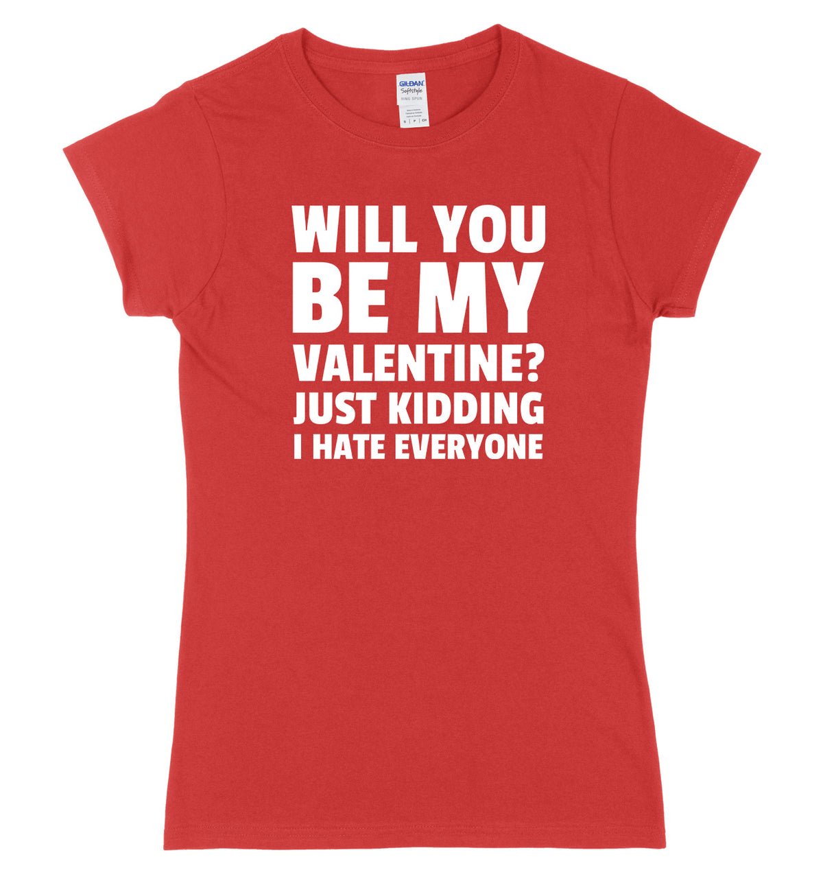 Will You Be My Valentine? Just Kidding, I Hate Everyone Womens Ladies Slim Fit T-Shirt