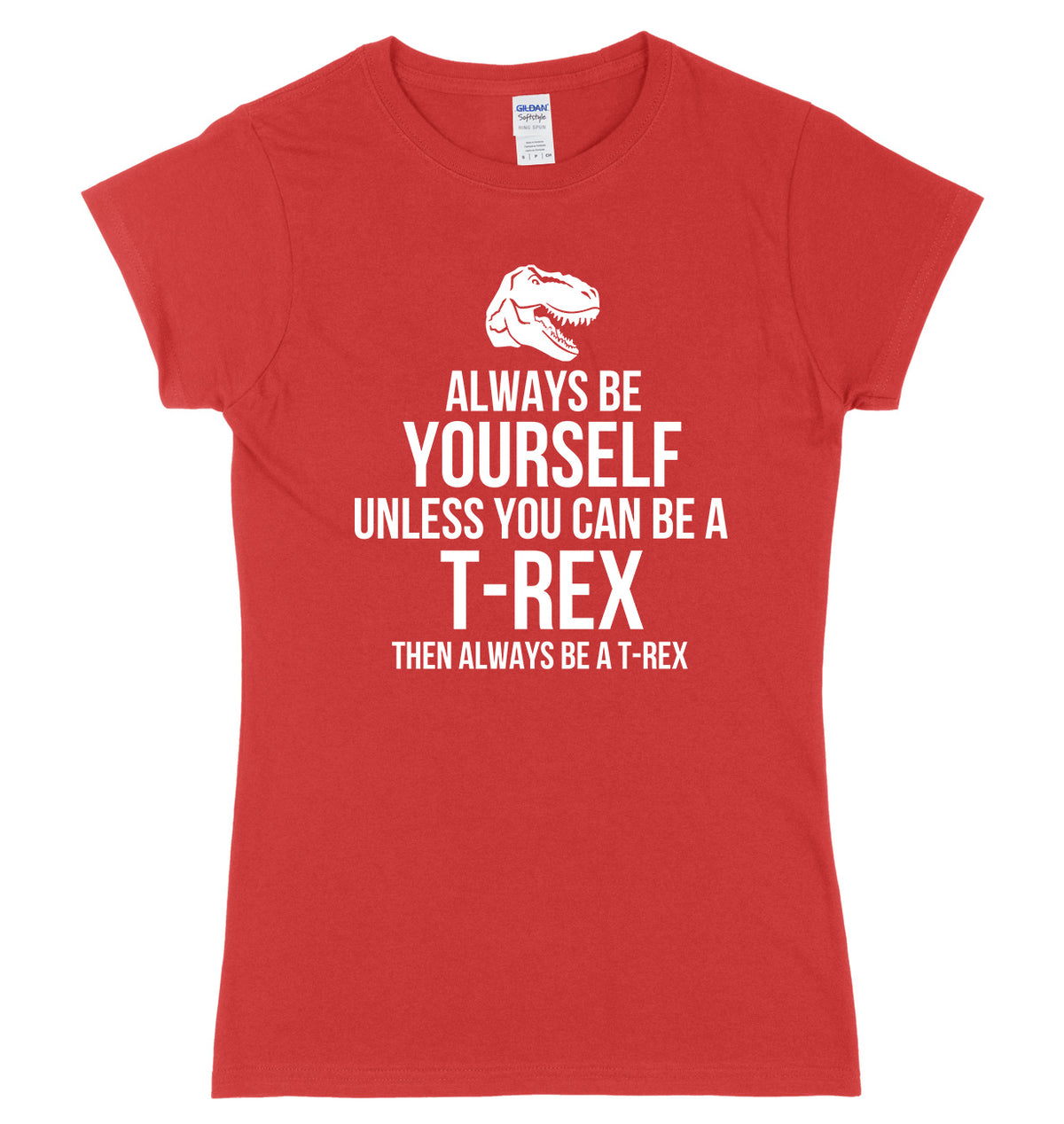 Always Be Yourself Unless You Can Be A T-Rex Then Always Be A T-Rex Womens Ladies Slim Fit T-Shirt