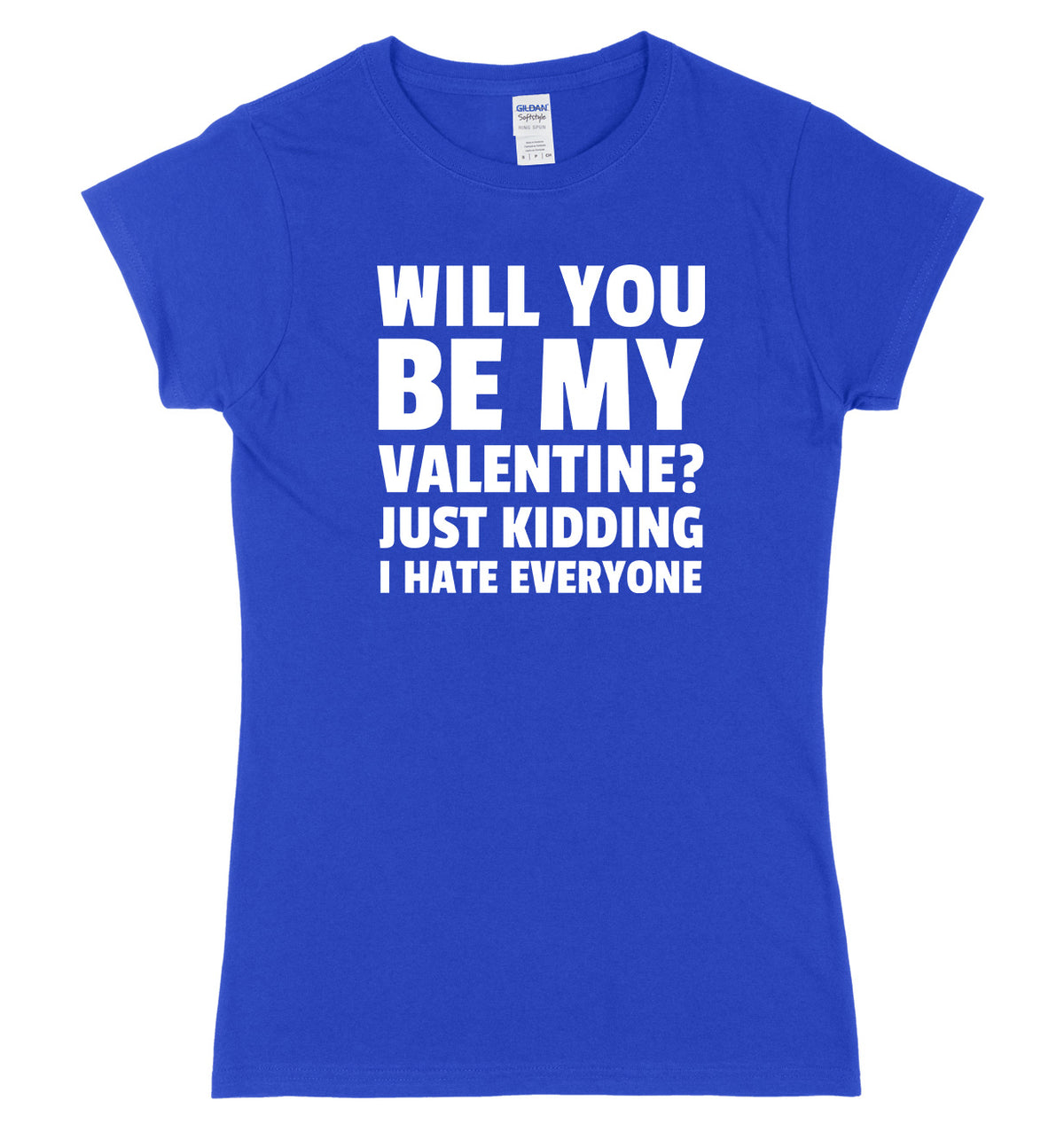 Will You Be My Valentine? Just Kidding, I Hate Everyone Womens Ladies Slim Fit T-Shirt