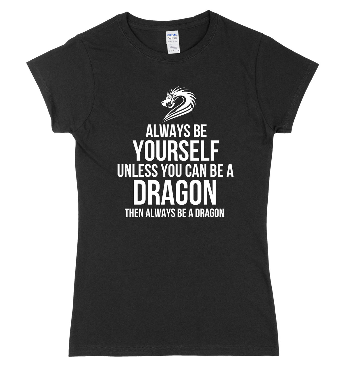 Always Be Yourself Unless You Can Be A Dragon Then Always Be A Dagon Womens Ladies Slim Fit T-Shirt