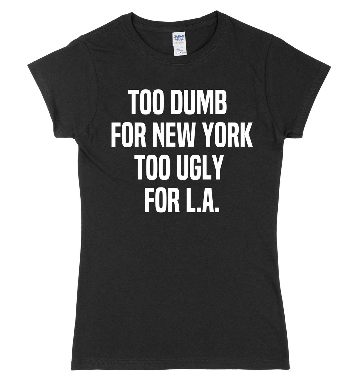 Too Dumb For New York Too Ugly For LA Womens Ladies Slim Fit T-Shirt