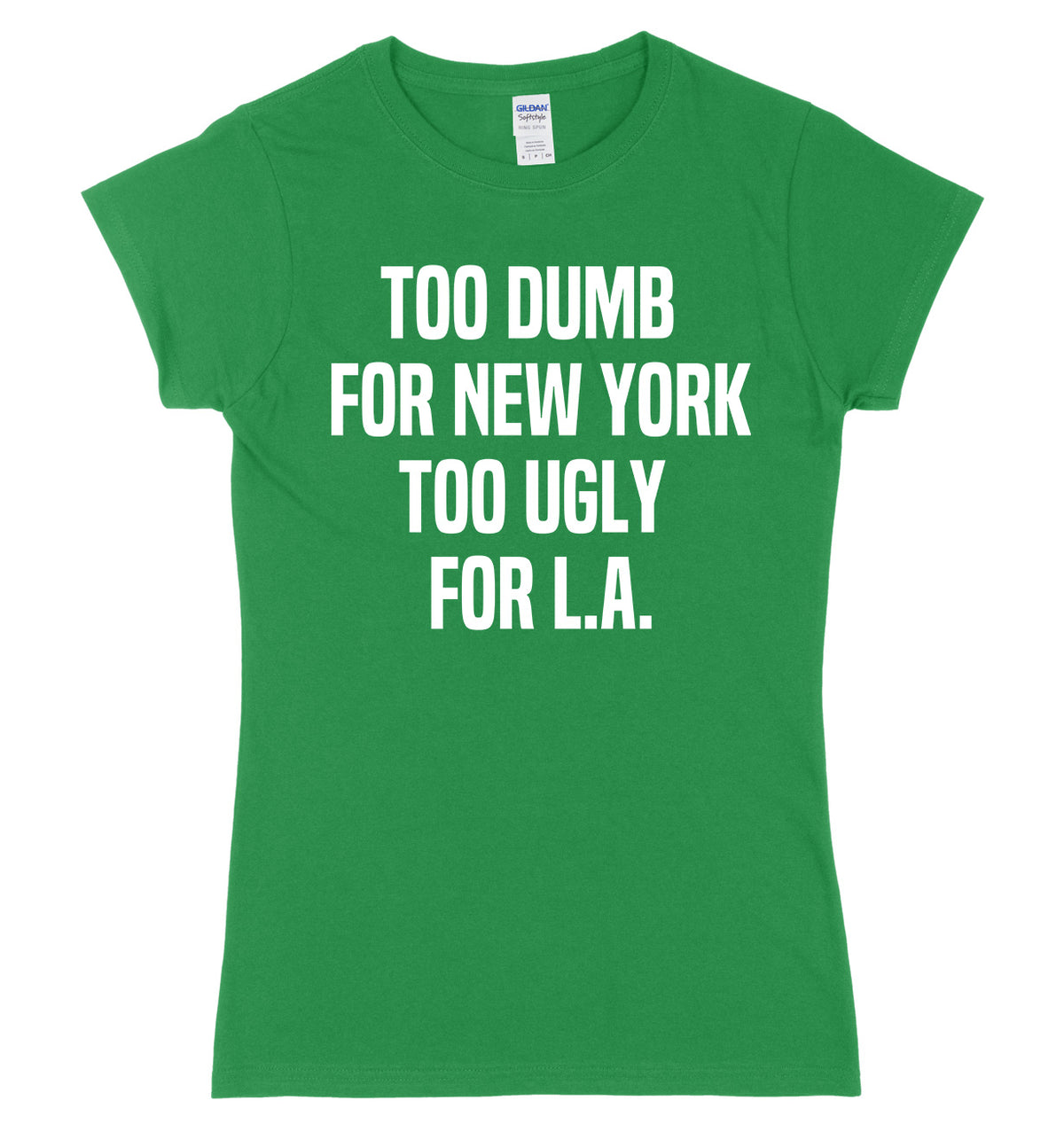 Too Dumb For New York Too Ugly For LA Womens Ladies Slim Fit T-Shirt