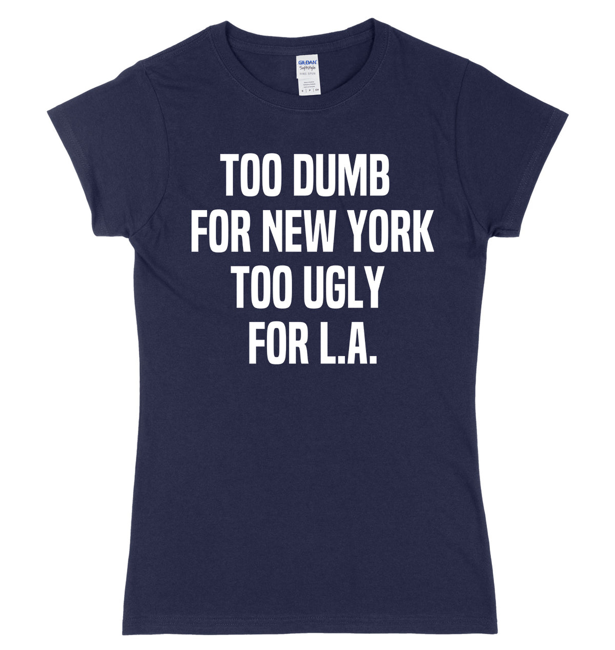 Too Dumb For New York Too Ugly For LA Womens Ladies Slim Fit T-Shirt