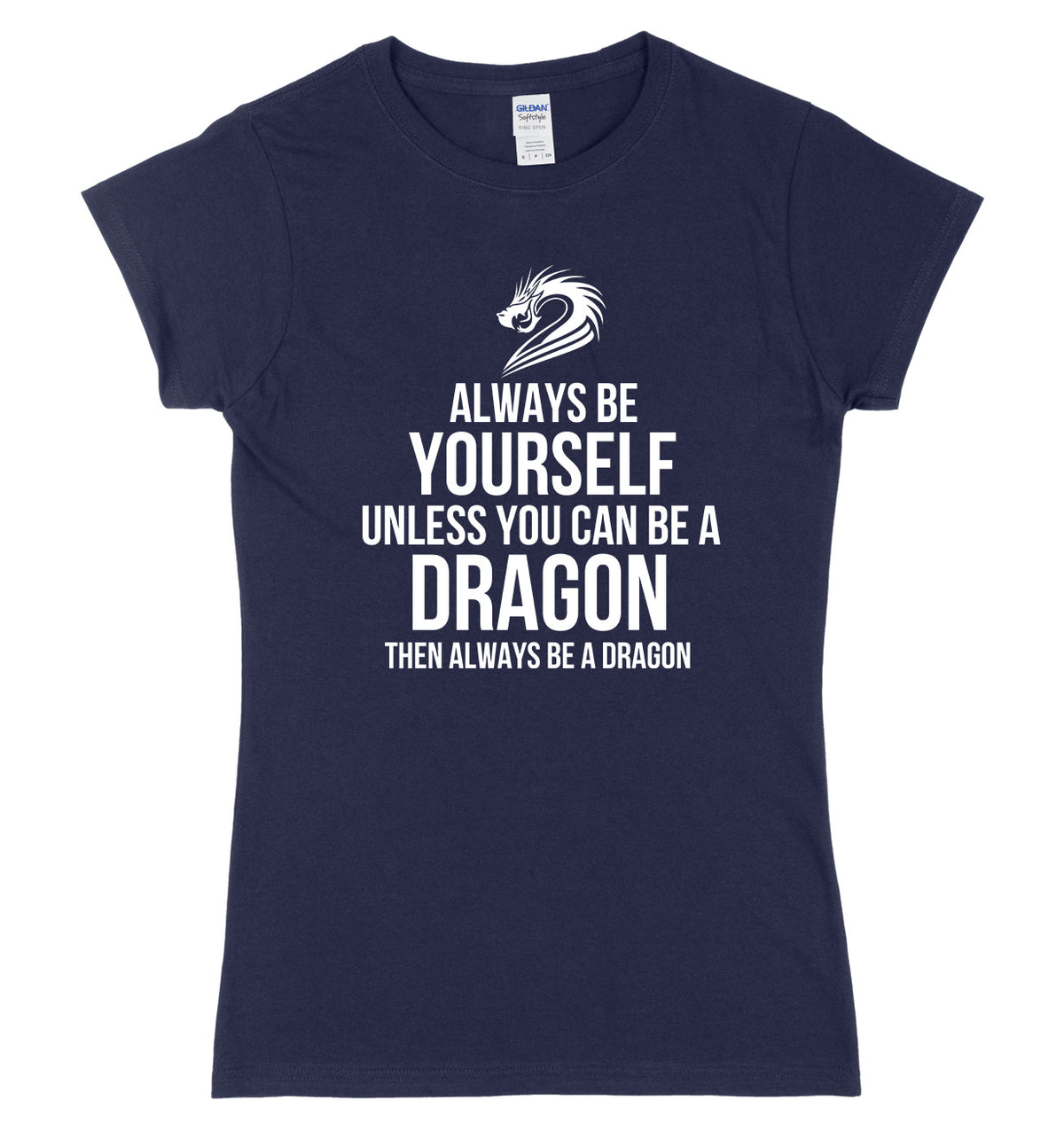 Always Be Yourself Unless You Can Be A Dragon Then Always Be A Dagon Womens Ladies Slim Fit T-Shirt
