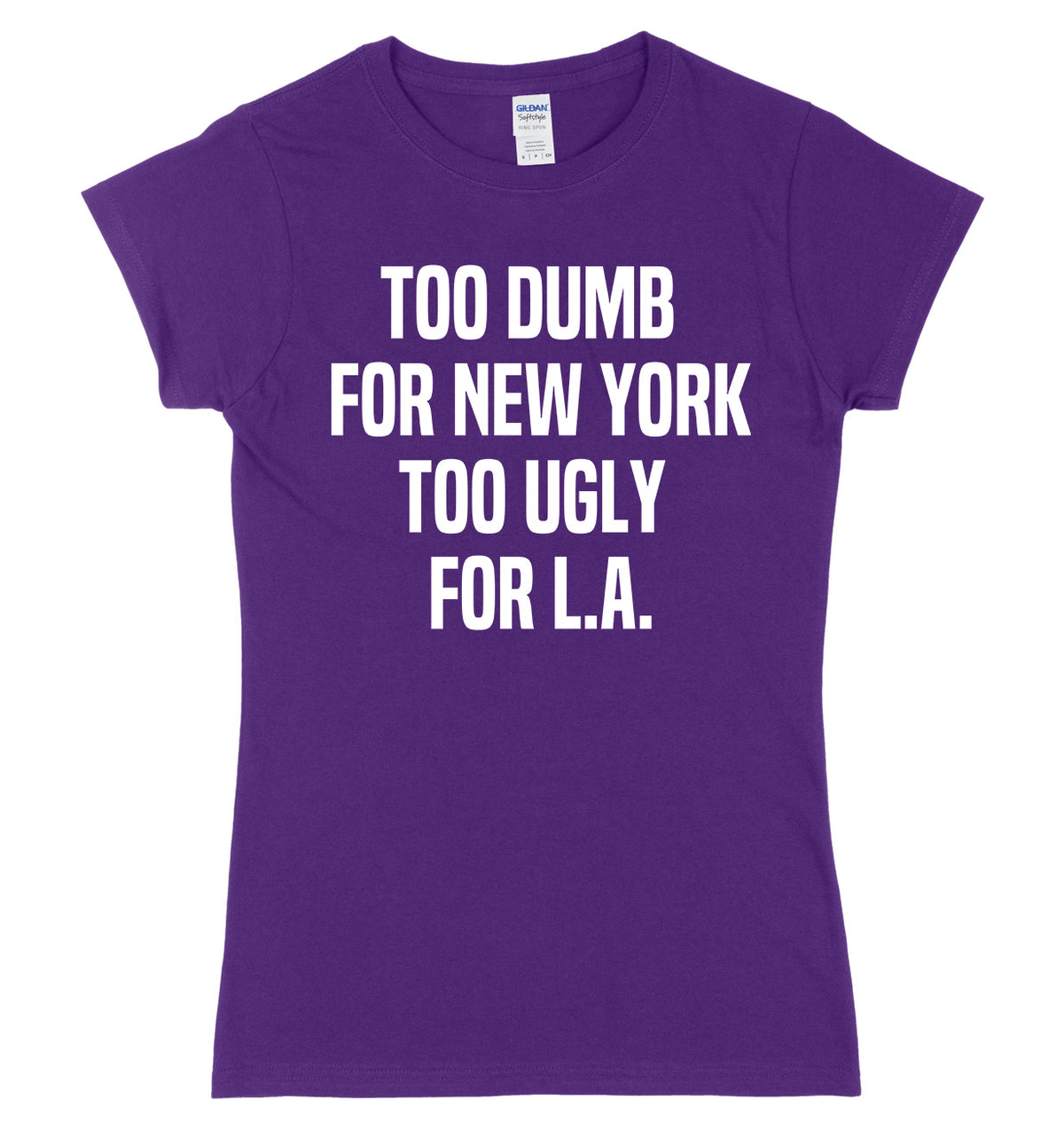 Too Dumb For New York Too Ugly For LA Womens Ladies Slim Fit T-Shirt