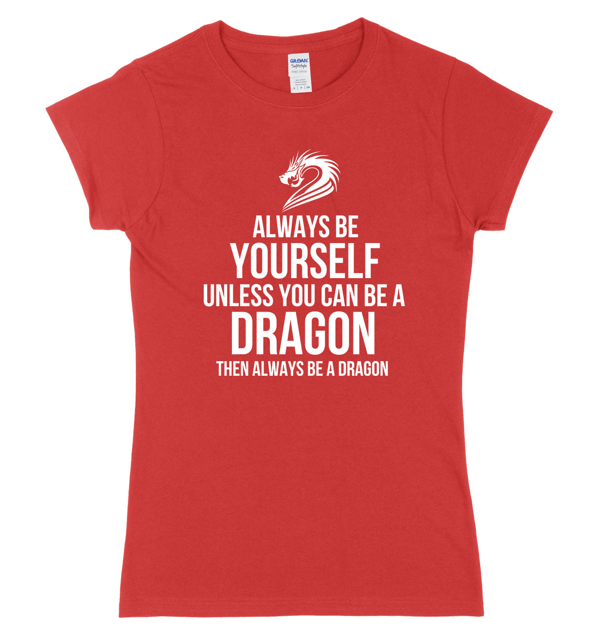 Always Be Yourself Unless You Can Be A Dragon Then Always Be A Dagon Womens Ladies Slim Fit T-Shirt