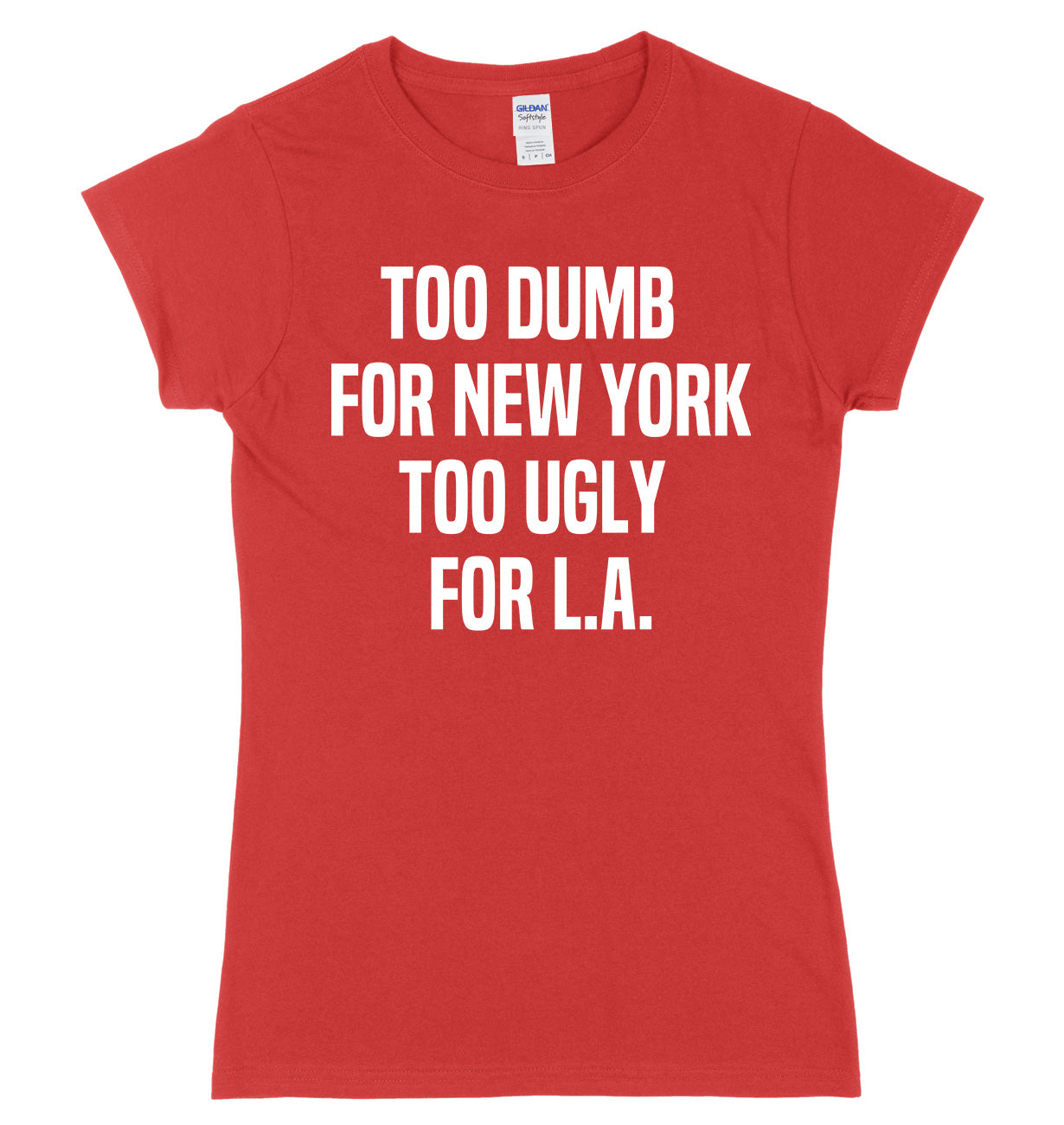 Too Dumb For New York Too Ugly For LA Womens Ladies Slim Fit T-Shirt