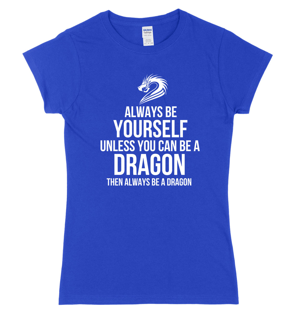 Always Be Yourself Unless You Can Be A Dragon Then Always Be A Dagon Womens Ladies Slim Fit T-Shirt