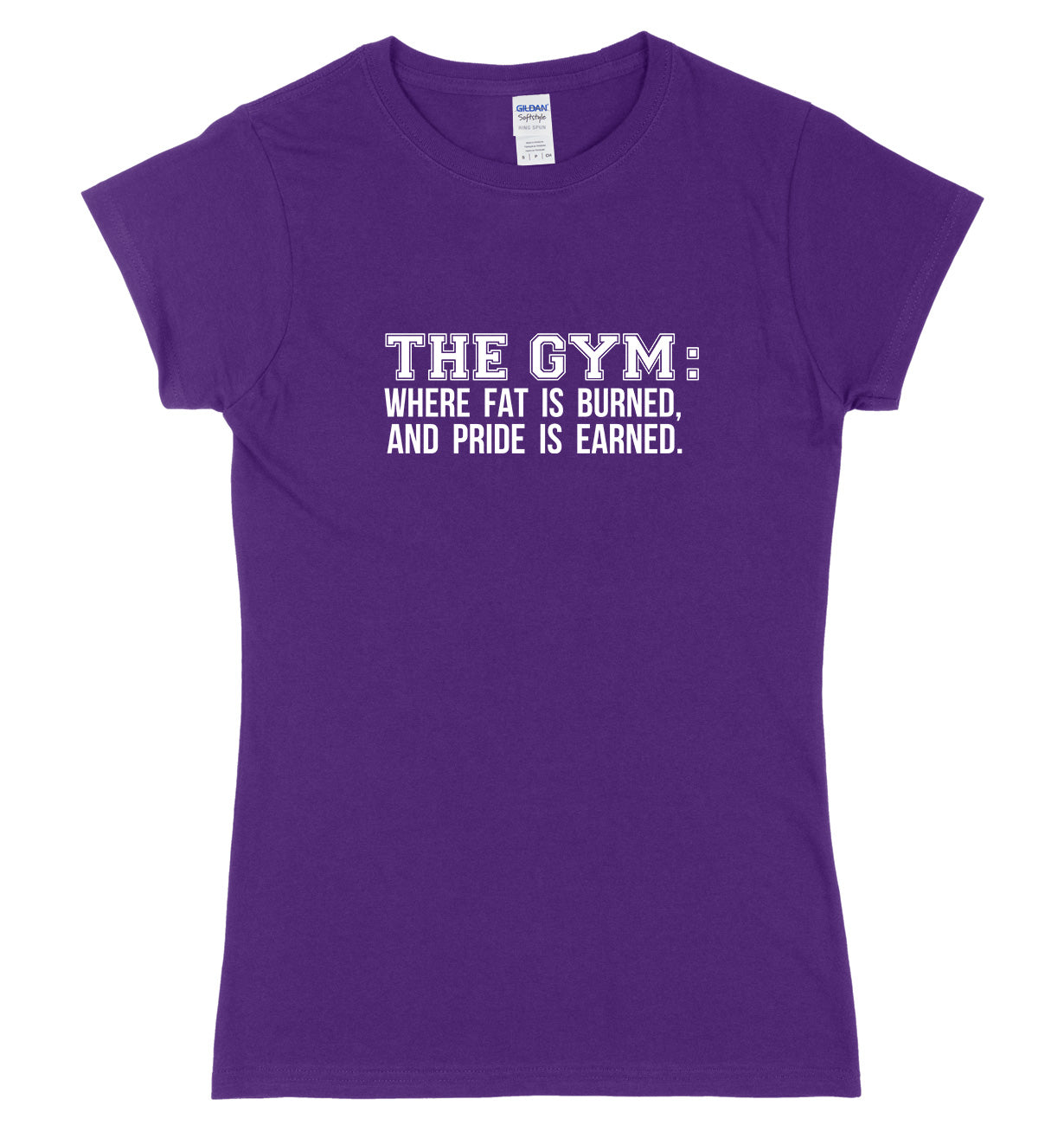 The Gym: Where Fat Is Burned And Pride Is Earned Womens Ladies Slim Fit T-Shirt