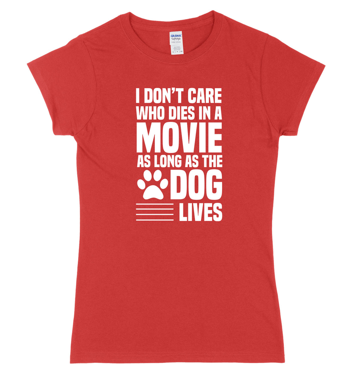 I Don&#39;t Care Who Dies In A Movie As Long As The Dog Lives Womens Ladies Slim Fit T-Shirt