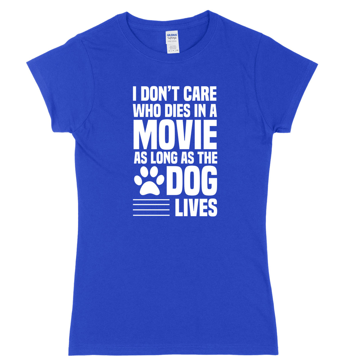 I Don&#39;t Care Who Dies In A Movie As Long As The Dog Lives Womens Ladies Slim Fit T-Shirt