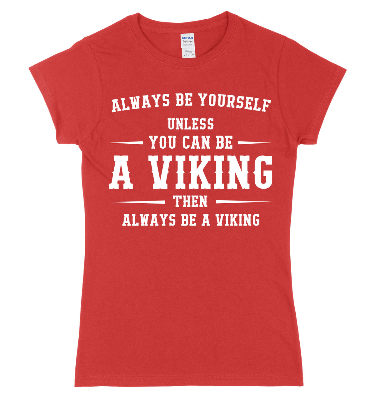 Always Be Youself Unless You Can Be A Viking Then Always Be A Viking Womens Ladies Slim Fit T-Shirt