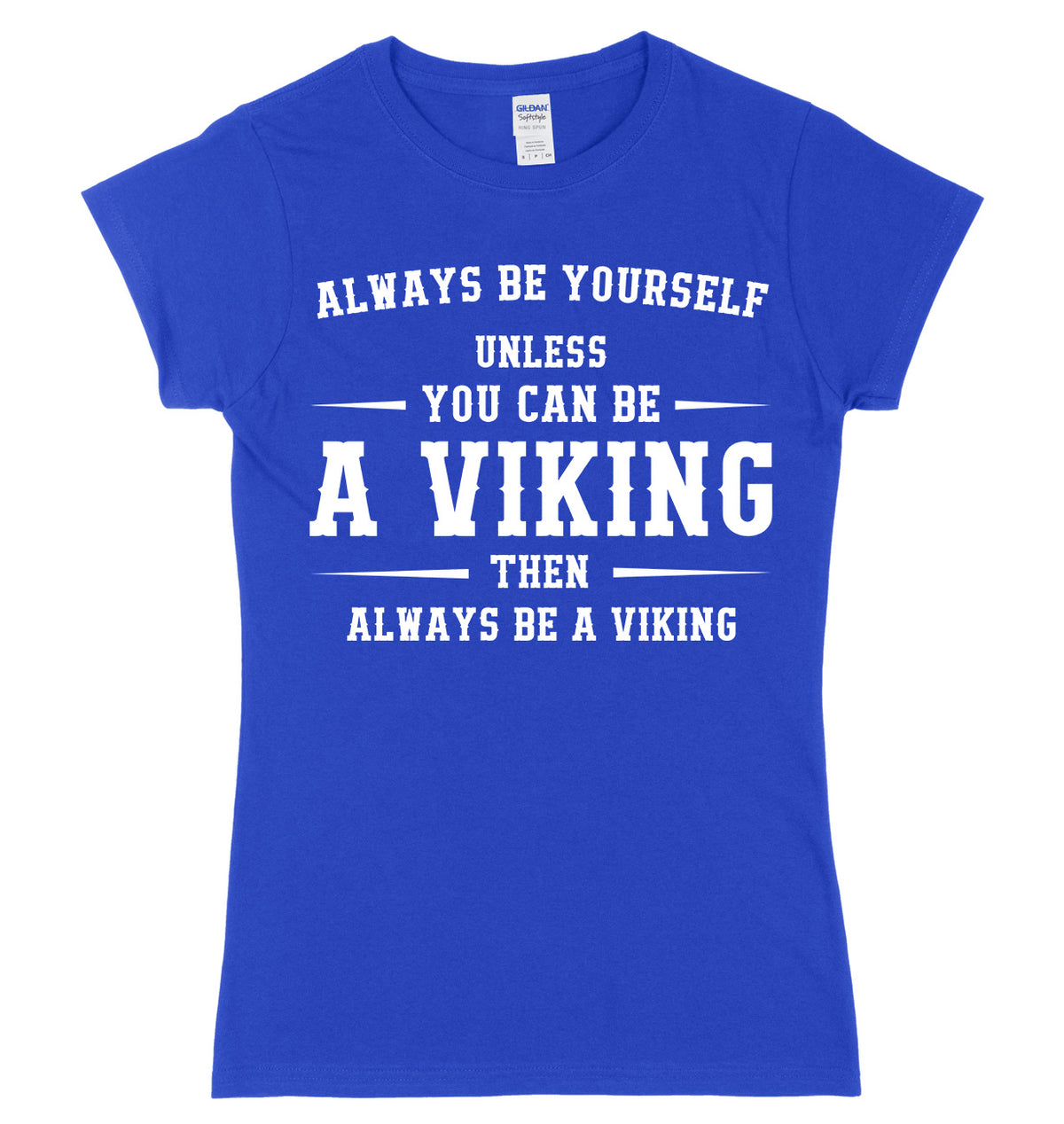 Always Be Youself Unless You Can Be A Viking Then Always Be A Viking Womens Ladies Slim Fit T-Shirt