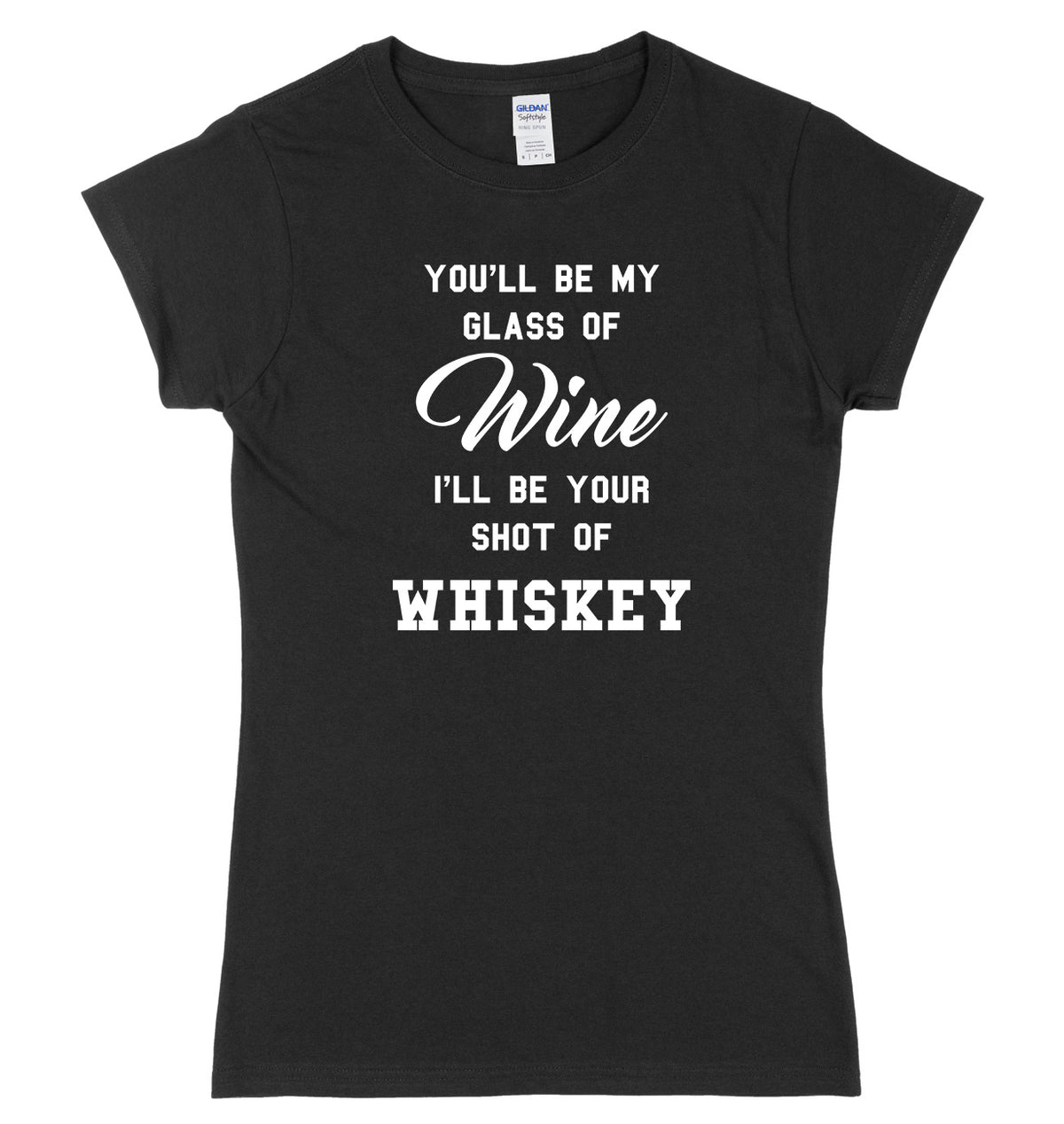 You&#39;ll Be My Glass Of Wine, I&#39;ll Be Your Shot Of Whiskey Womens Ladies Slim Fit T-Shirt