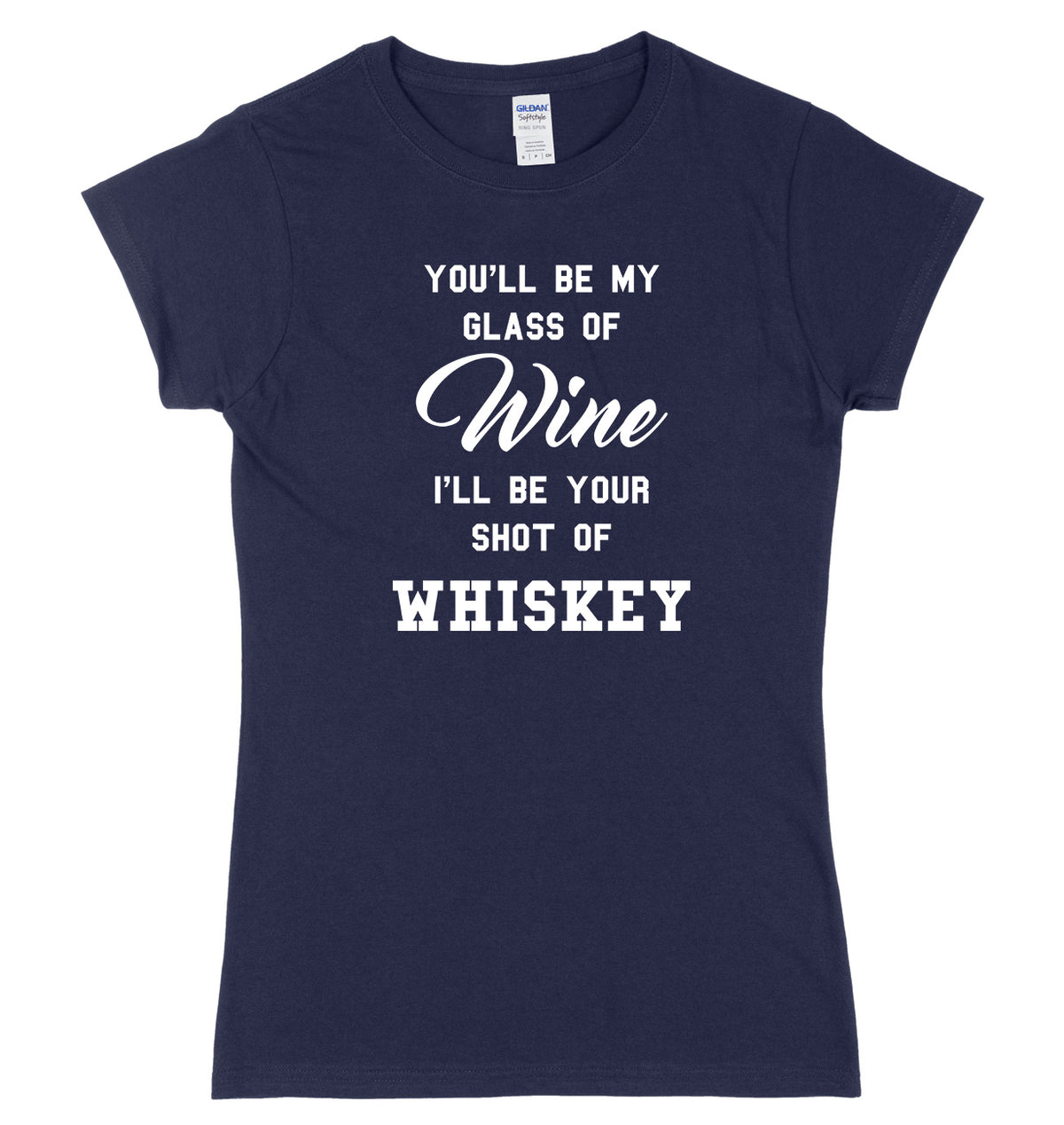 You&#39;ll Be My Glass Of Wine, I&#39;ll Be Your Shot Of Whiskey Womens Ladies Slim Fit T-Shirt
