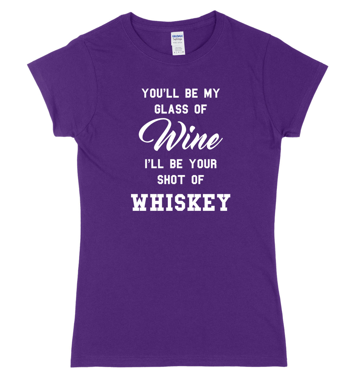 You&#39;ll Be My Glass Of Wine, I&#39;ll Be Your Shot Of Whiskey Womens Ladies Slim Fit T-Shirt