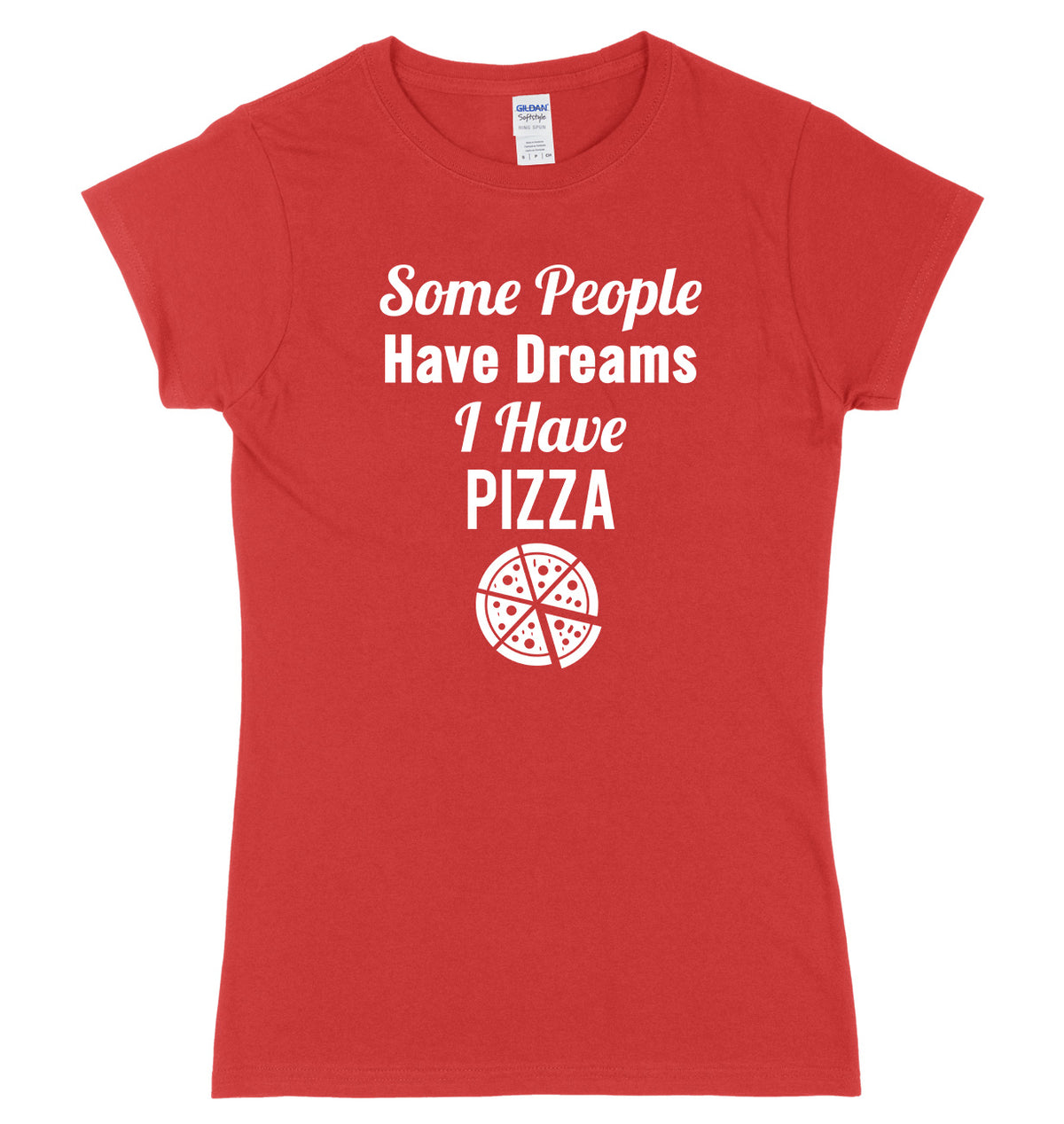 Some People Have Dreams, I Have Pizza Womens Ladies Slim Fit T-Shirt