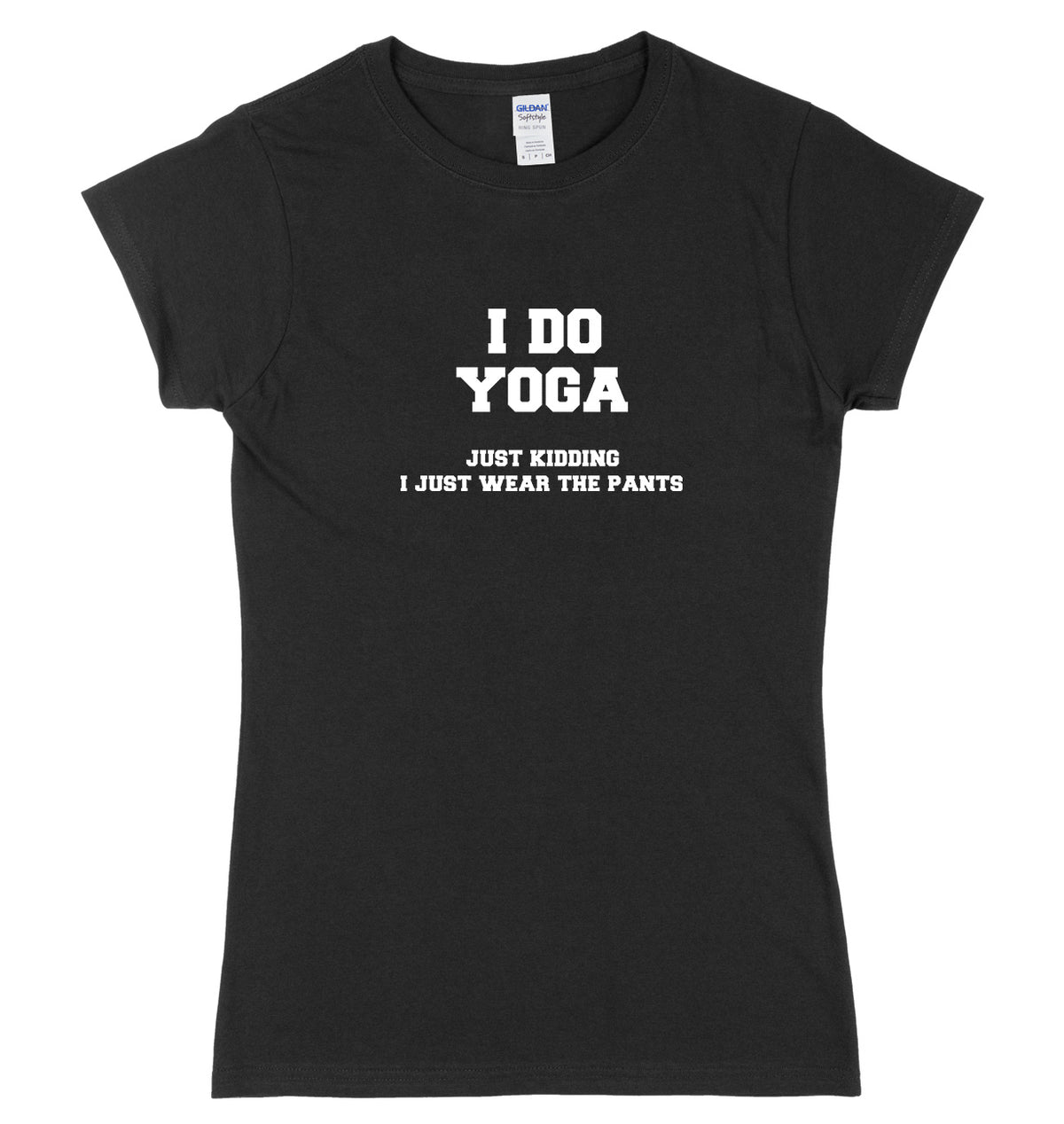 I Do Yoga. Just Kidding, I Just Wear The Pants Womens Ladies Slim Fit T-Shirt