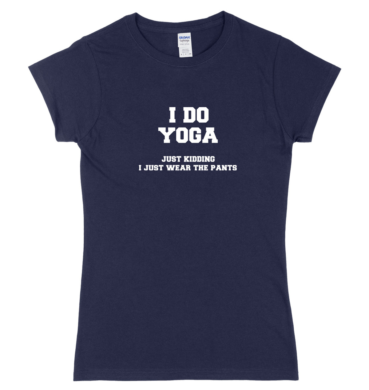 I Do Yoga. Just Kidding, I Just Wear The Pants Womens Ladies Slim Fit T-Shirt