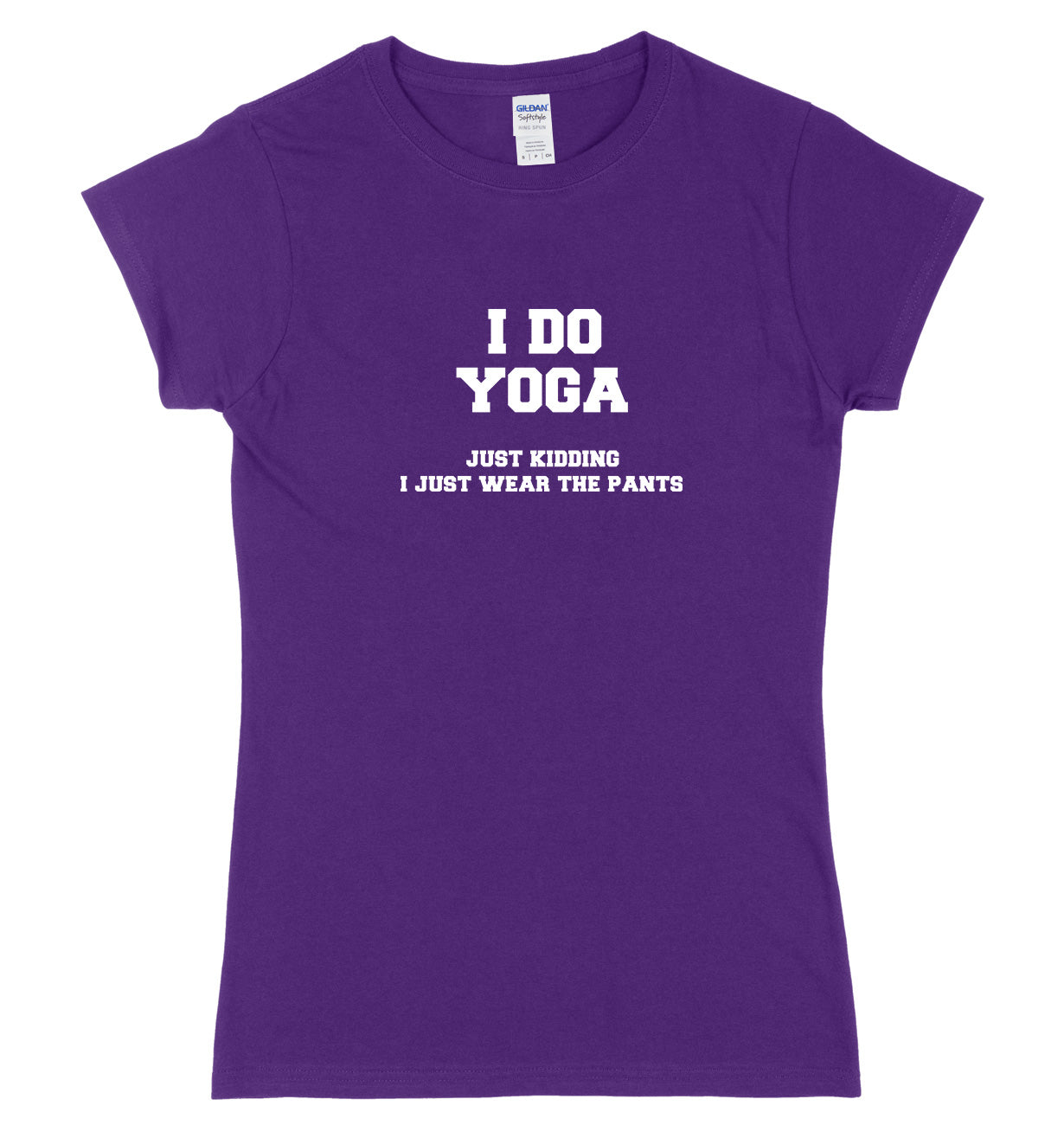 I Do Yoga. Just Kidding, I Just Wear The Pants Womens Ladies Slim Fit T-Shirt