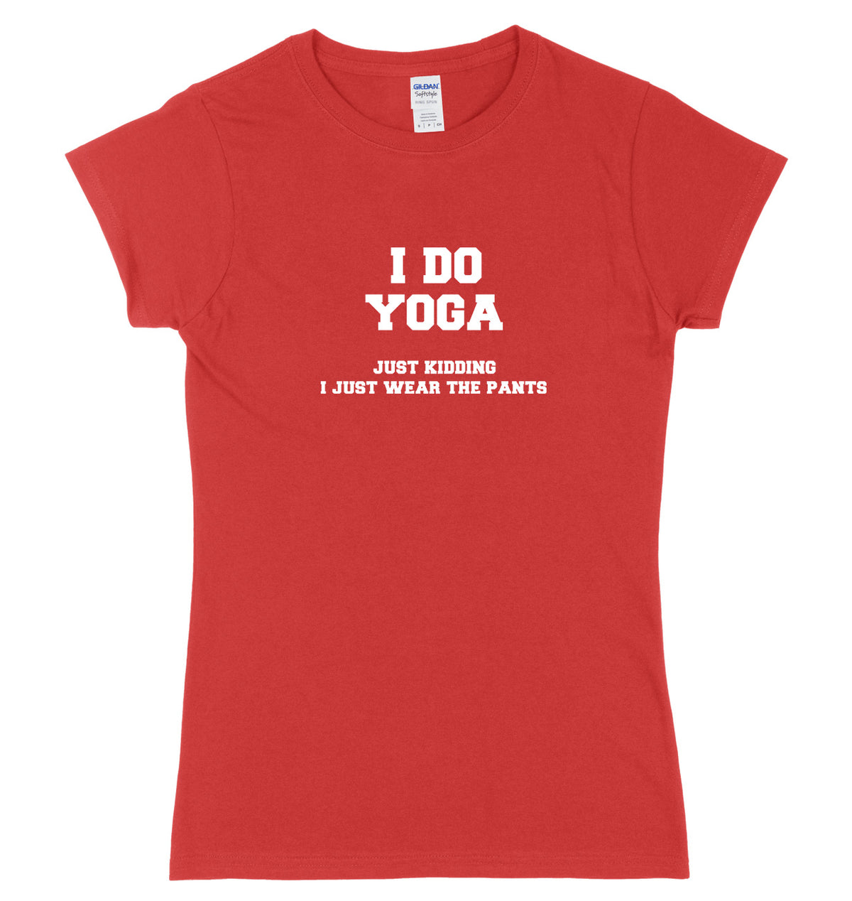 I Do Yoga. Just Kidding, I Just Wear The Pants Womens Ladies Slim Fit T-Shirt