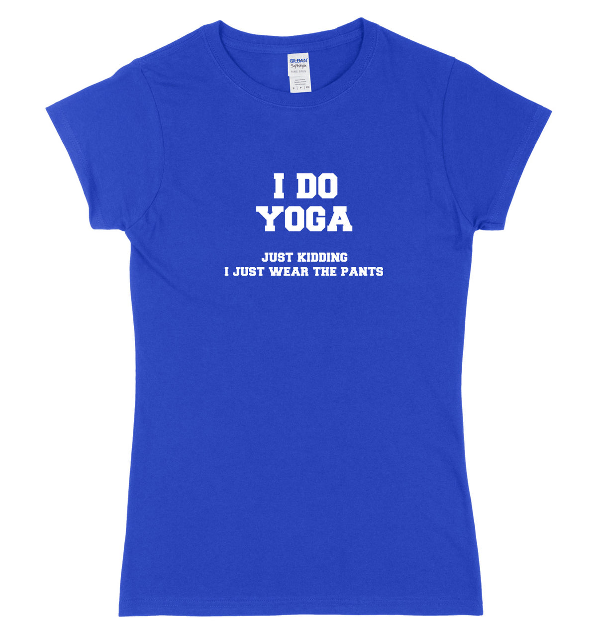 I Do Yoga. Just Kidding, I Just Wear The Pants Womens Ladies Slim Fit T-Shirt