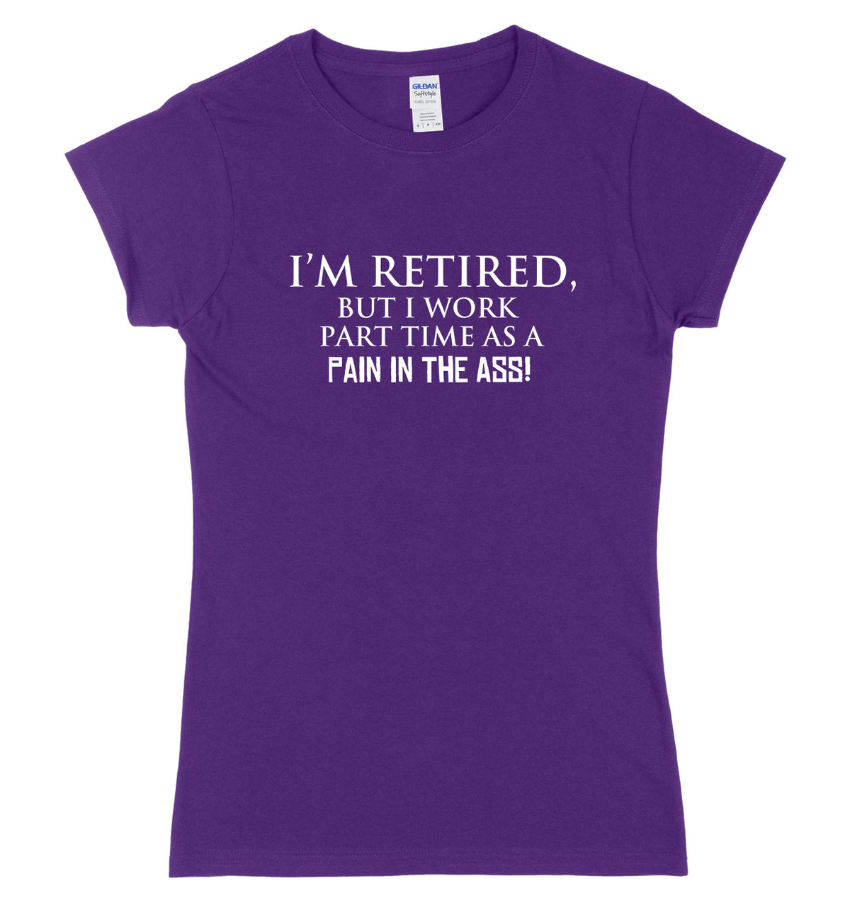 I&#39;m Retired But I Work Part Time As A Pain In The Ass! Womens Ladies Slim Fit T-Shirt
