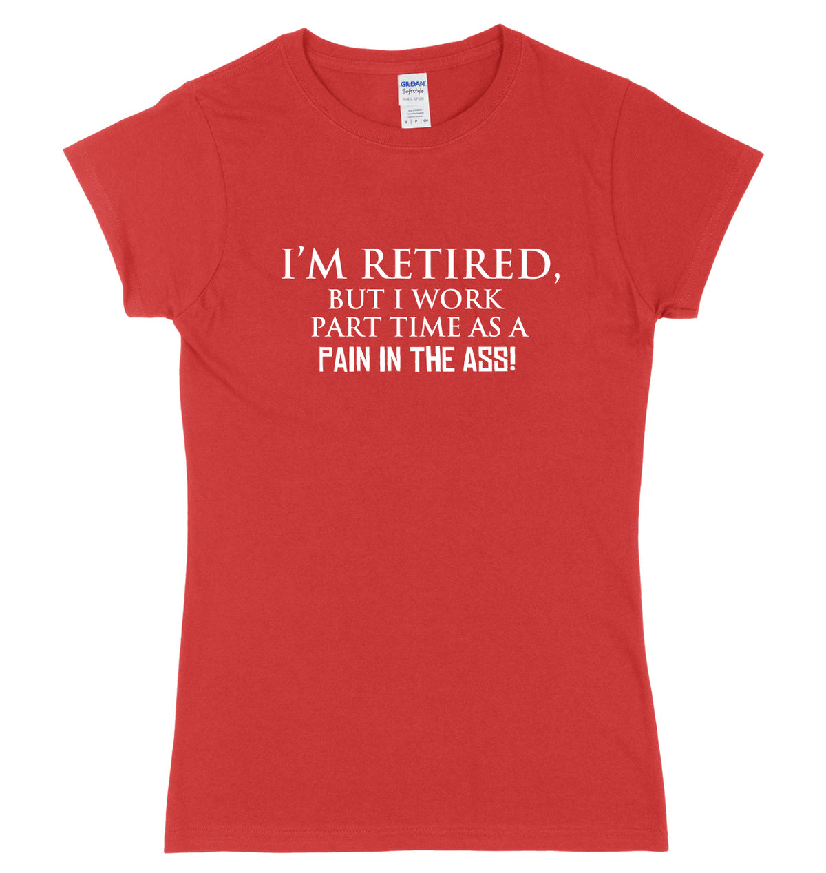 I&#39;m Retired But I Work Part Time As A Pain In The Ass! Womens Ladies Slim Fit T-Shirt