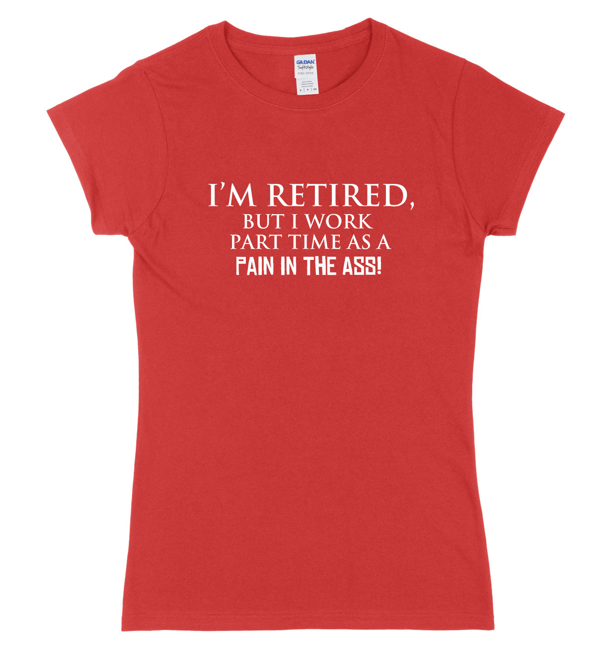I'm Retired But I Work Part Time As A Pain In The Ass! Womens Ladies Slim Fit T-Shirt