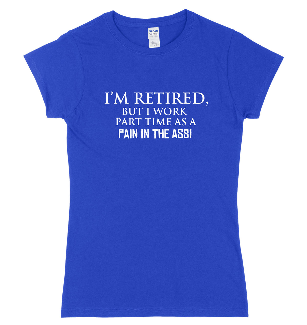 I&#39;m Retired But I Work Part Time As A Pain In The Ass! Womens Ladies Slim Fit T-Shirt