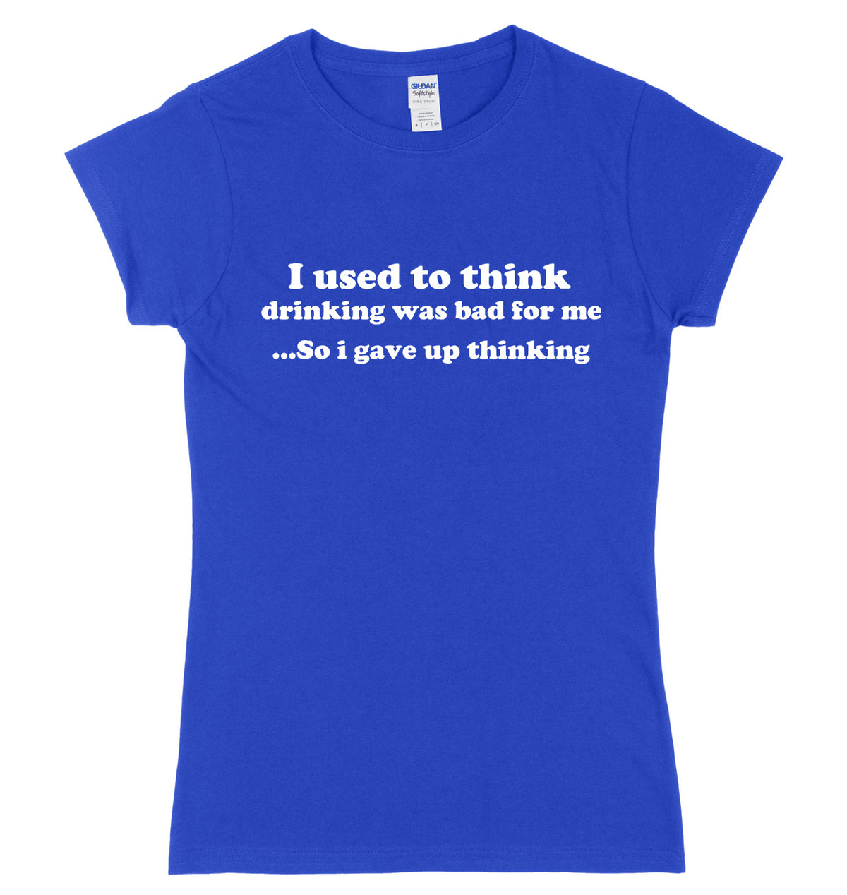 I Used To Think Drinking Was Bad For Me So I gave Up Thinking Womens Ladies Slim Fit T-Shirt