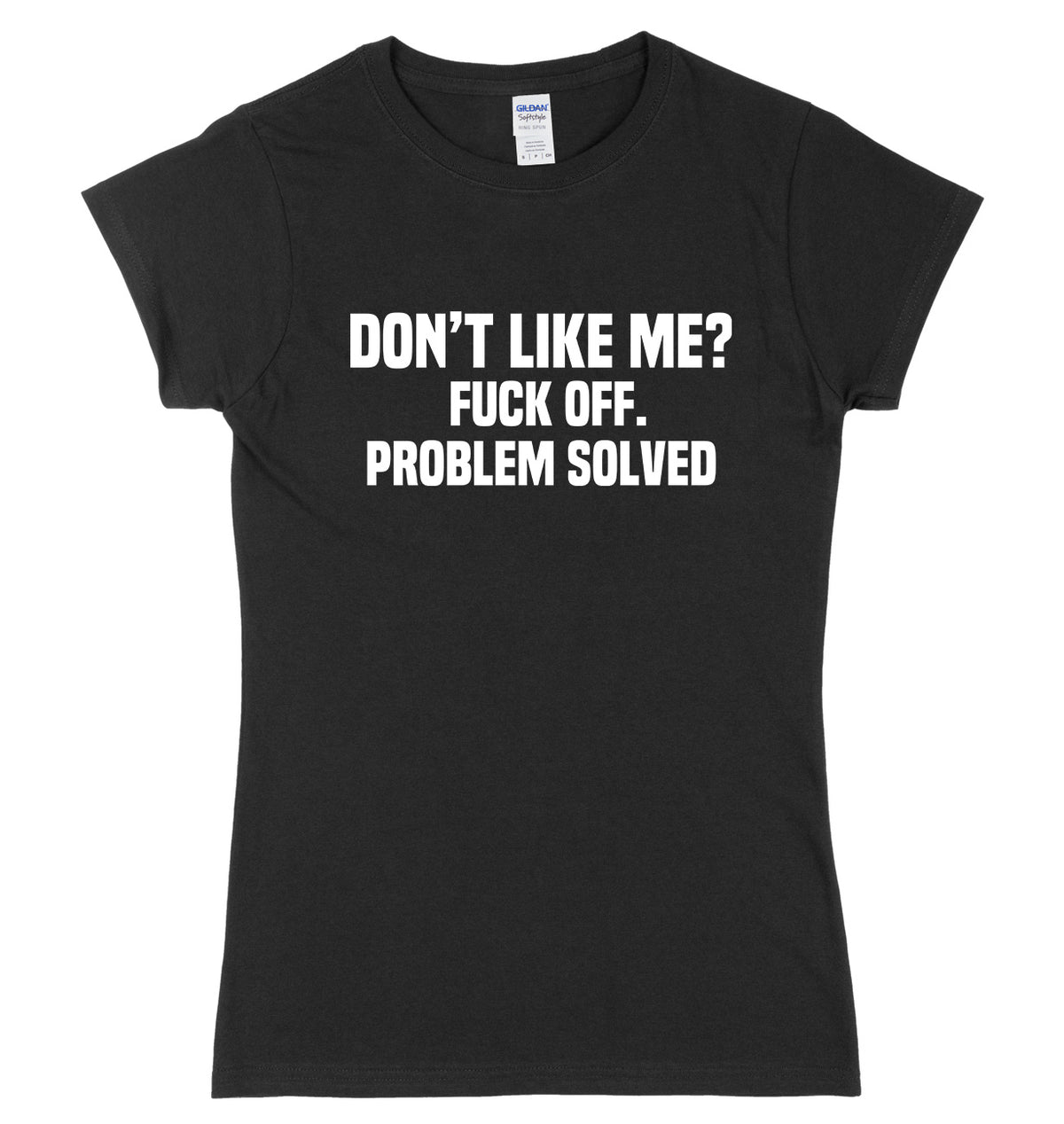 Don&#39;t Like Me? F*ck Off. Problem Solved Womens Ladies Slim Fit T-Shirt