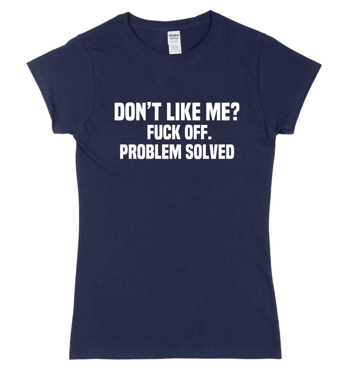 Don&#39;t Like Me? F*ck Off. Problem Solved Womens Ladies Slim Fit T-Shirt