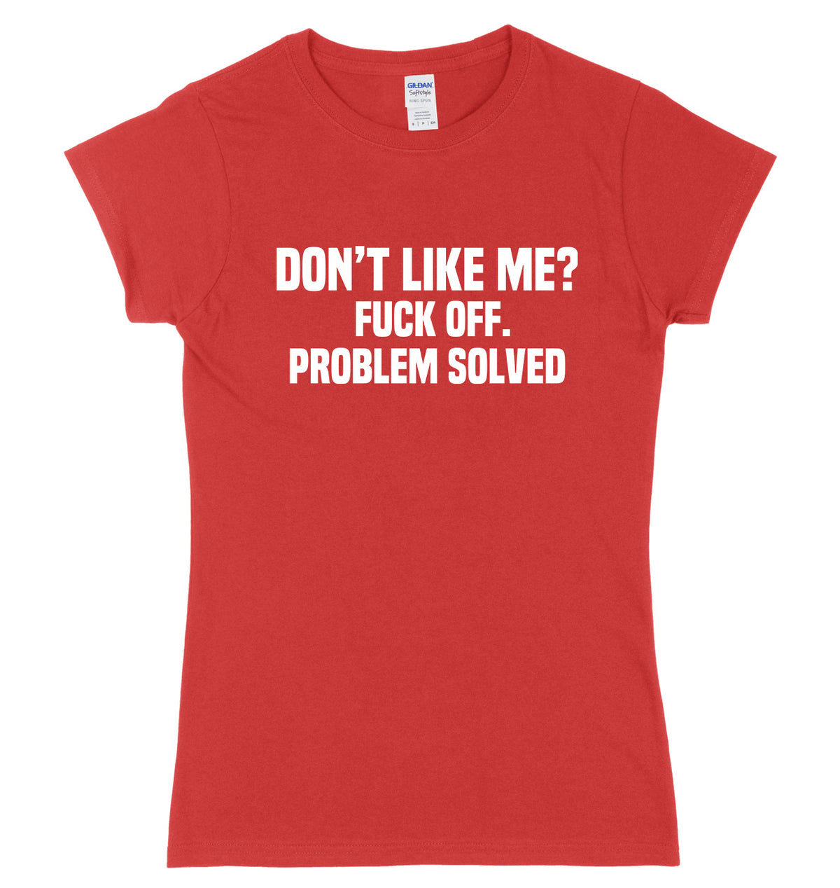 Don&#39;t Like Me? F*ck Off. Problem Solved Womens Ladies Slim Fit T-Shirt