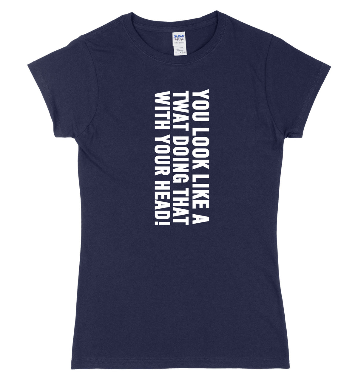 You Look Like A Twat Doing That With Your Head Womens Ladies Slim Fit T-Shirt