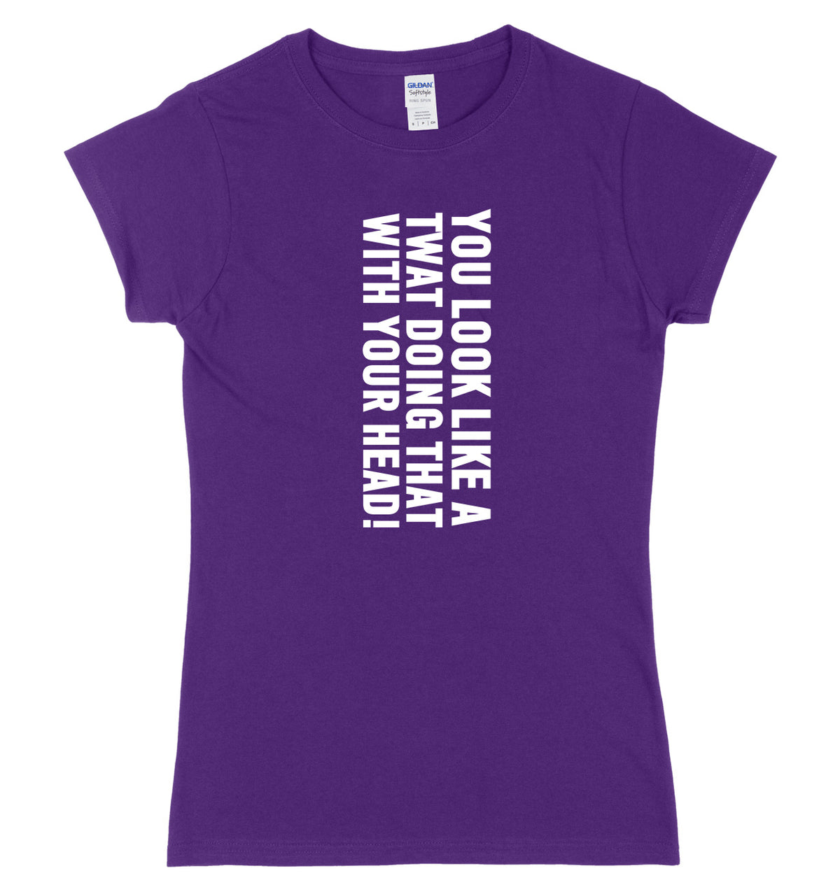 You Look Like A Twat Doing That With Your Head Womens Ladies Slim Fit T-Shirt