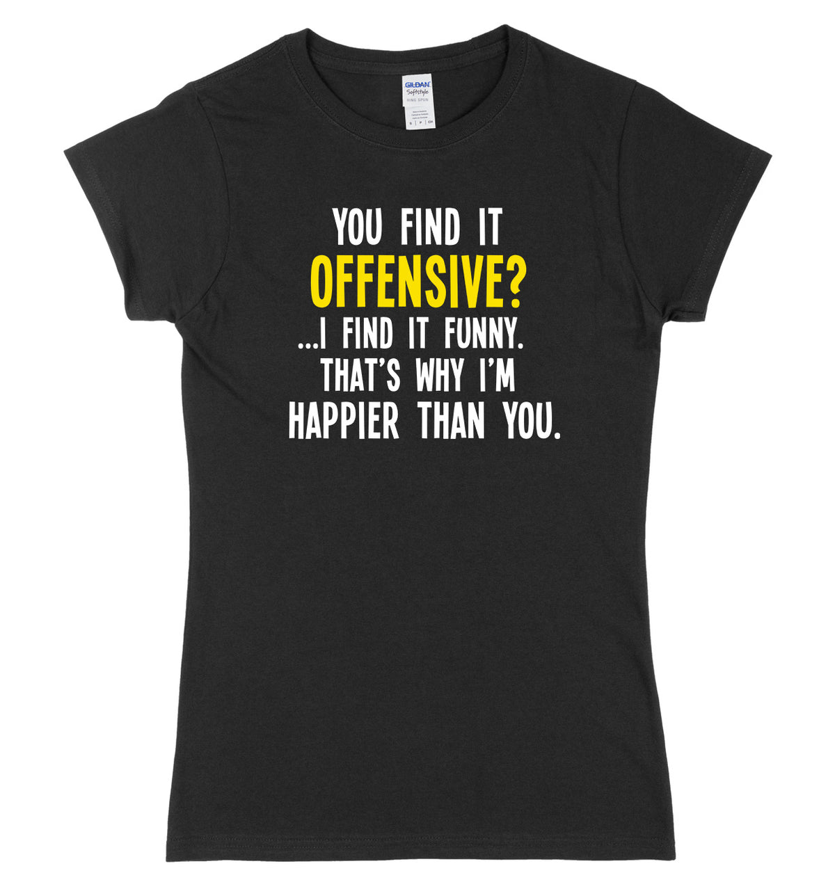 You Find It Offensive? I Find It Funny. That&#39;s Why I&#39;m Happier Than You Womens Ladies Slim Fit T-Shirt