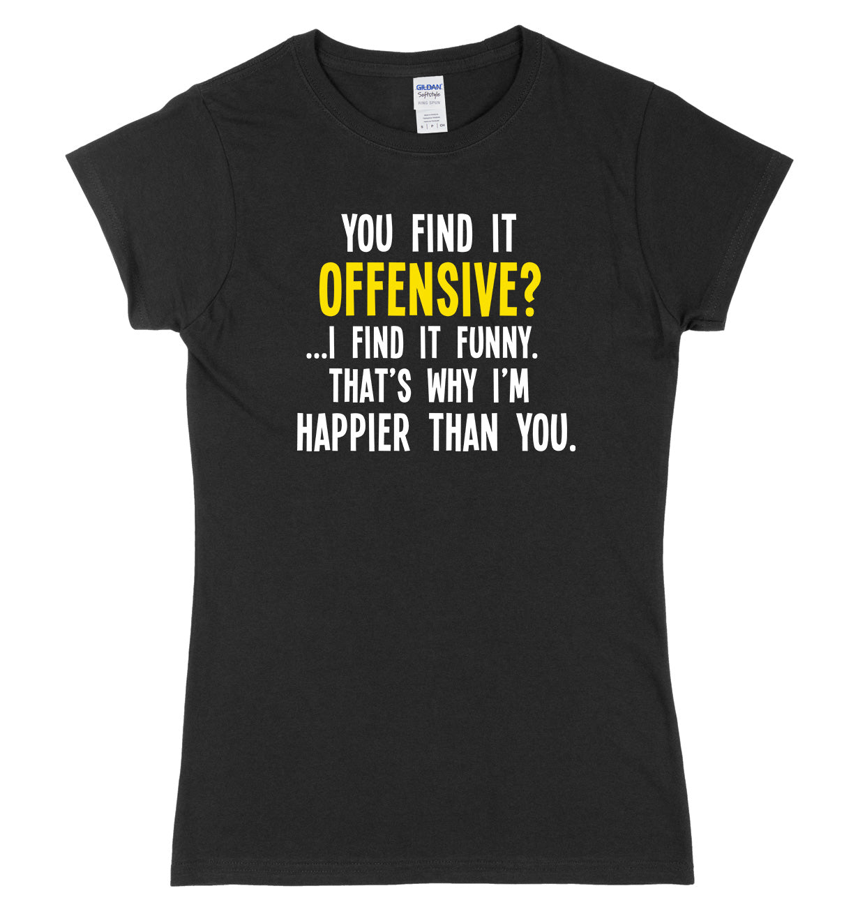 You Find It Offensive? I Find It Funny. That's Why I'm Happier Than You Womens Ladies Slim Fit T-Shirt