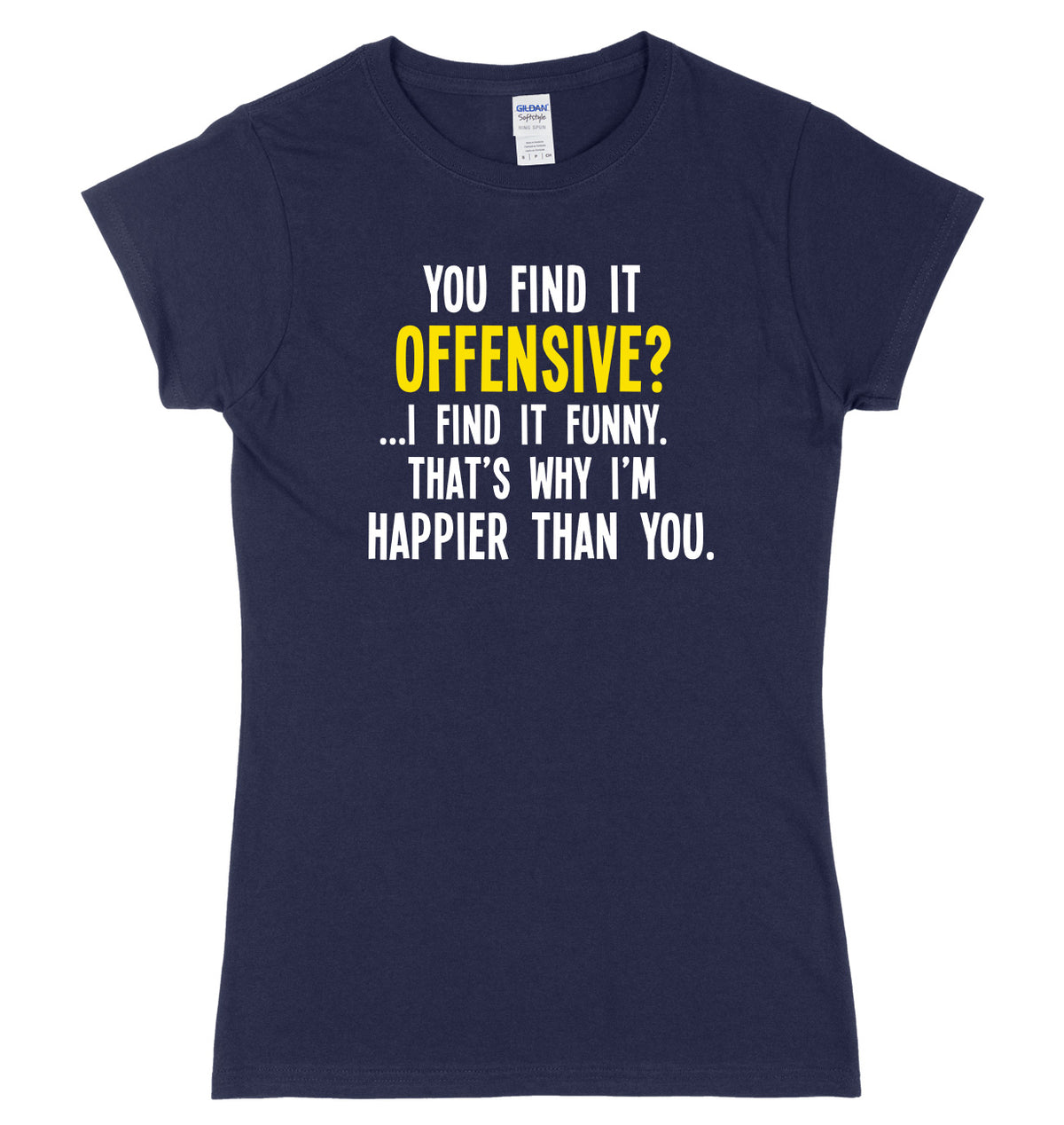 You Find It Offensive? I Find It Funny. That&#39;s Why I&#39;m Happier Than You Womens Ladies Slim Fit T-Shirt