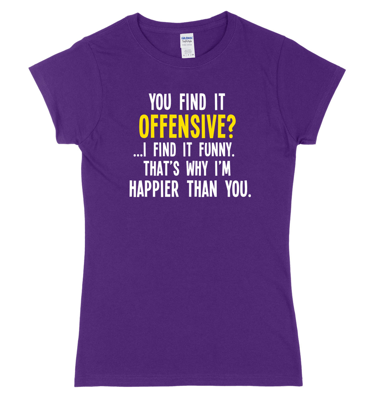 You Find It Offensive? I Find It Funny. That&#39;s Why I&#39;m Happier Than You Womens Ladies Slim Fit T-Shirt