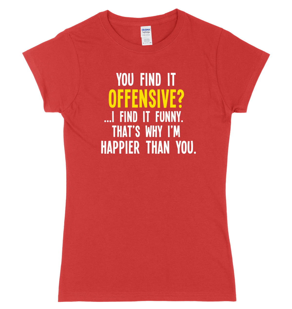 You Find It Offensive? I Find It Funny. That&#39;s Why I&#39;m Happier Than You Womens Ladies Slim Fit T-Shirt