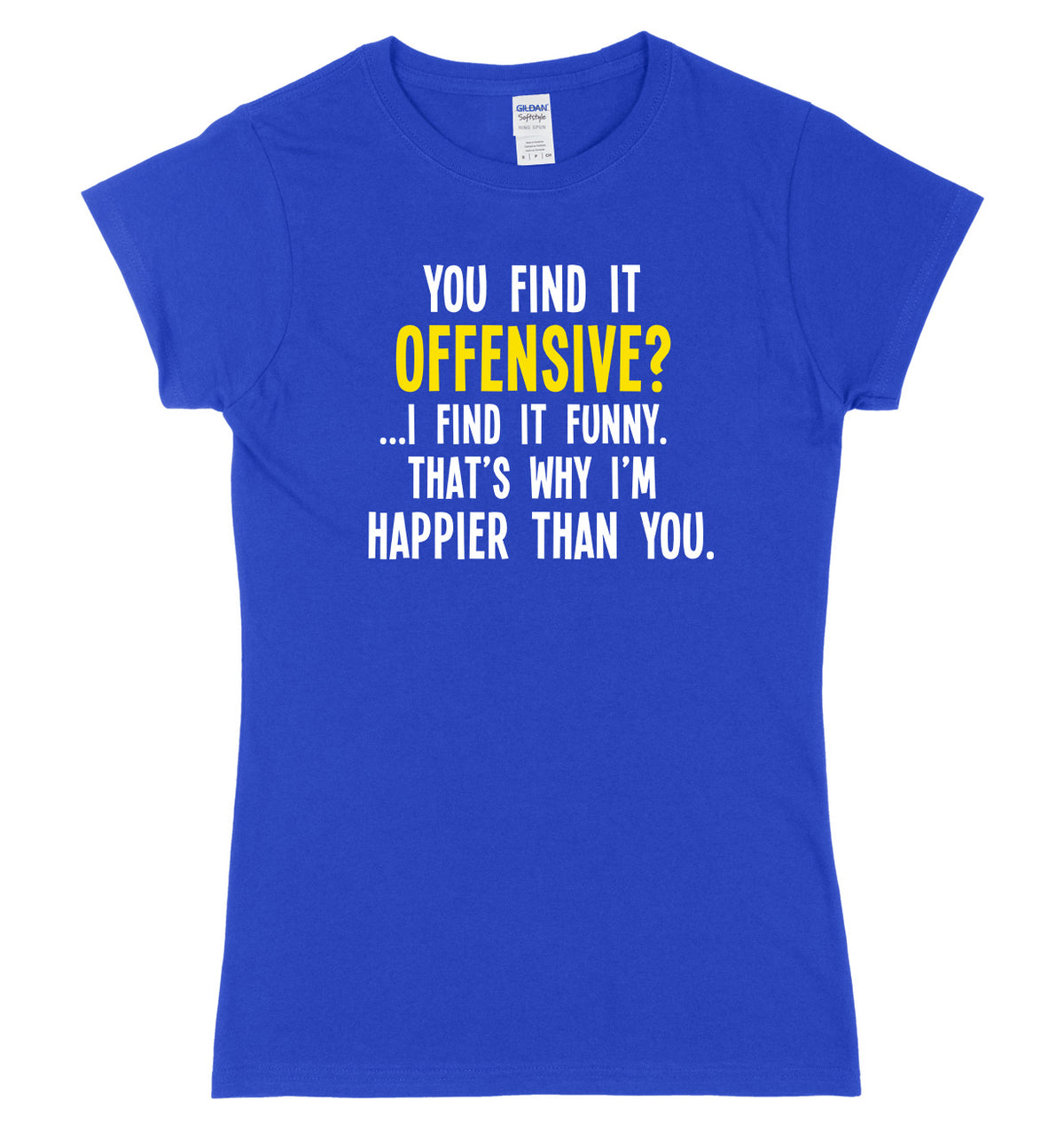 You Find It Offensive? I Find It Funny. That&#39;s Why I&#39;m Happier Than You Womens Ladies Slim Fit T-Shirt