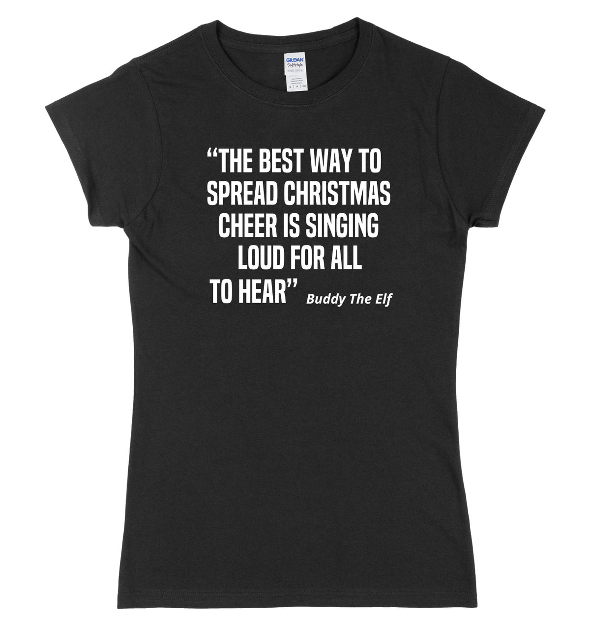 The Best Way To Spread Christmas Cheer Is Singing Loud For All To Hear Buddy The Elf Womens Ladies Slim Fit Christmas T-Shirt