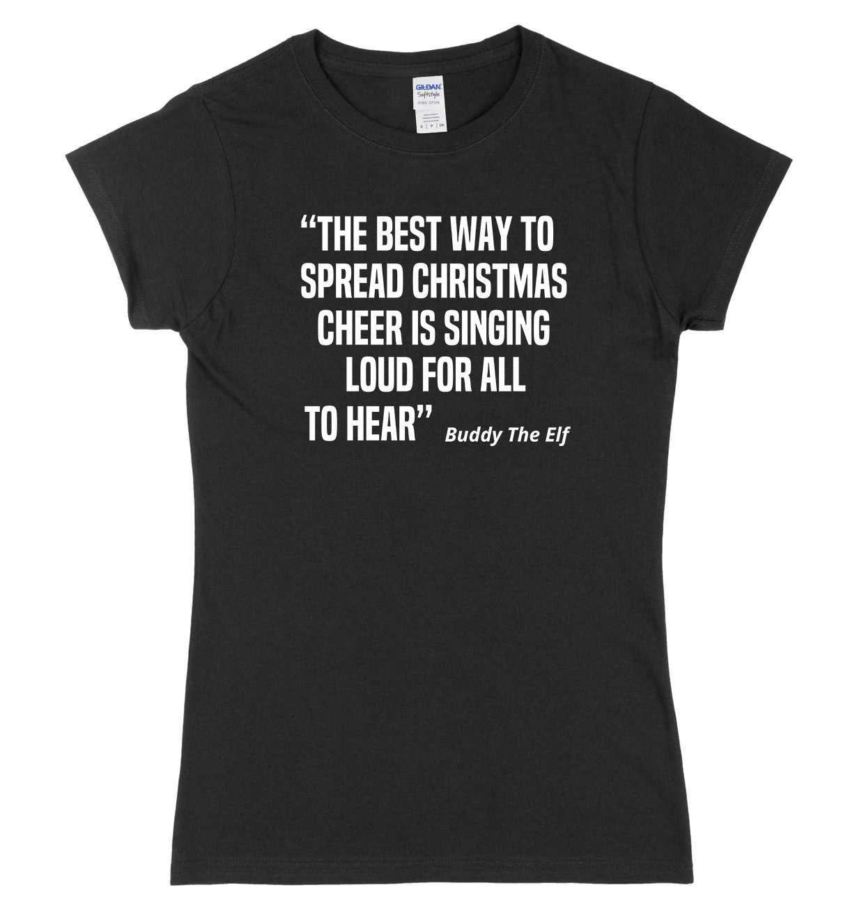 The Best Way To Spread Christmas Cheer Is Singing Loud For All To Hear Buddy The Elf Womens Ladies Slim Fit Christmas T-Shirt