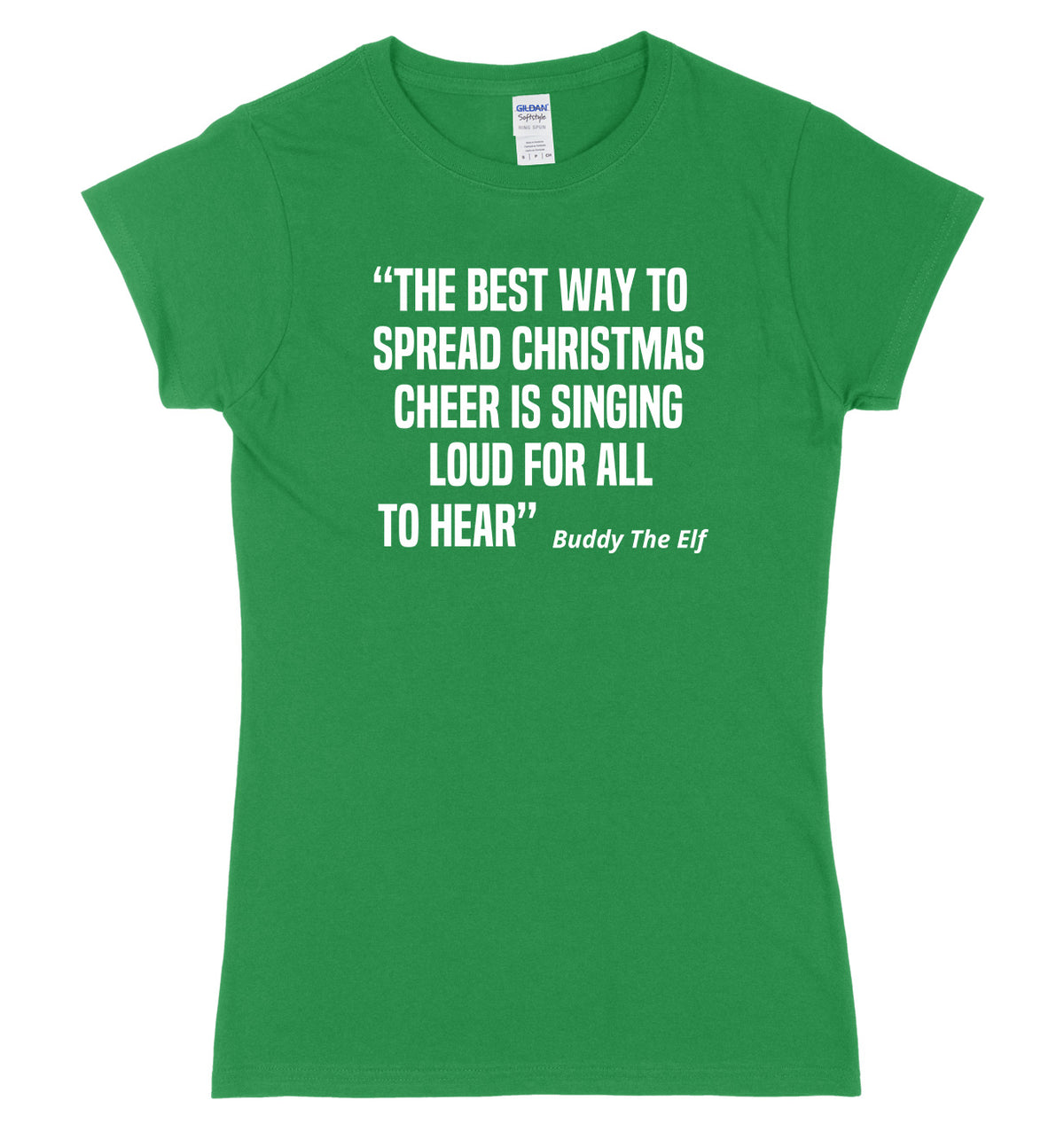 The Best Way To Spread Christmas Cheer Is Singing Loud For All To Hear Buddy The Elf Womens Ladies Slim Fit Christmas T-Shirt