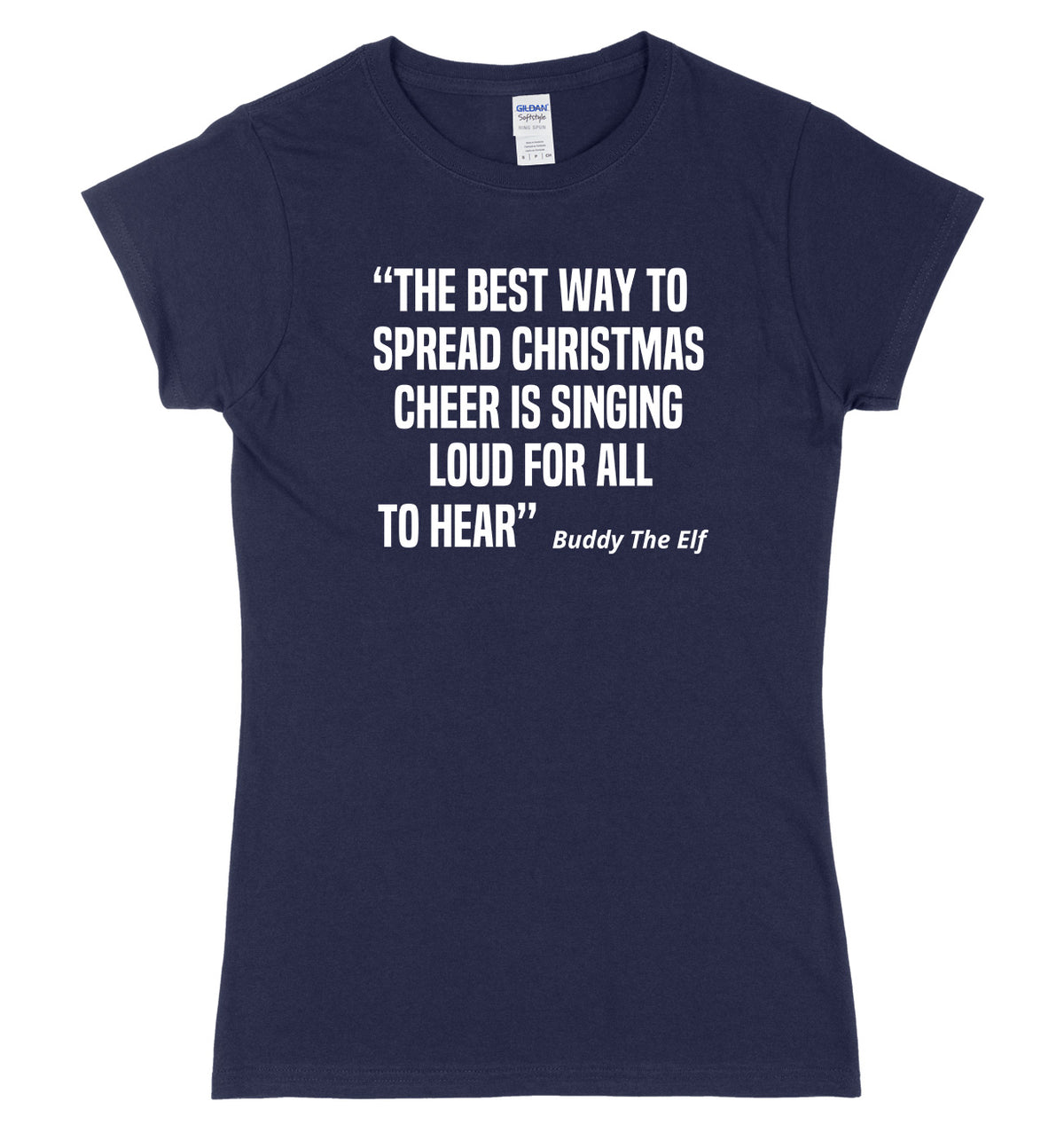 The Best Way To Spread Christmas Cheer Is Singing Loud For All To Hear Buddy The Elf Womens Ladies Slim Fit Christmas T-Shirt